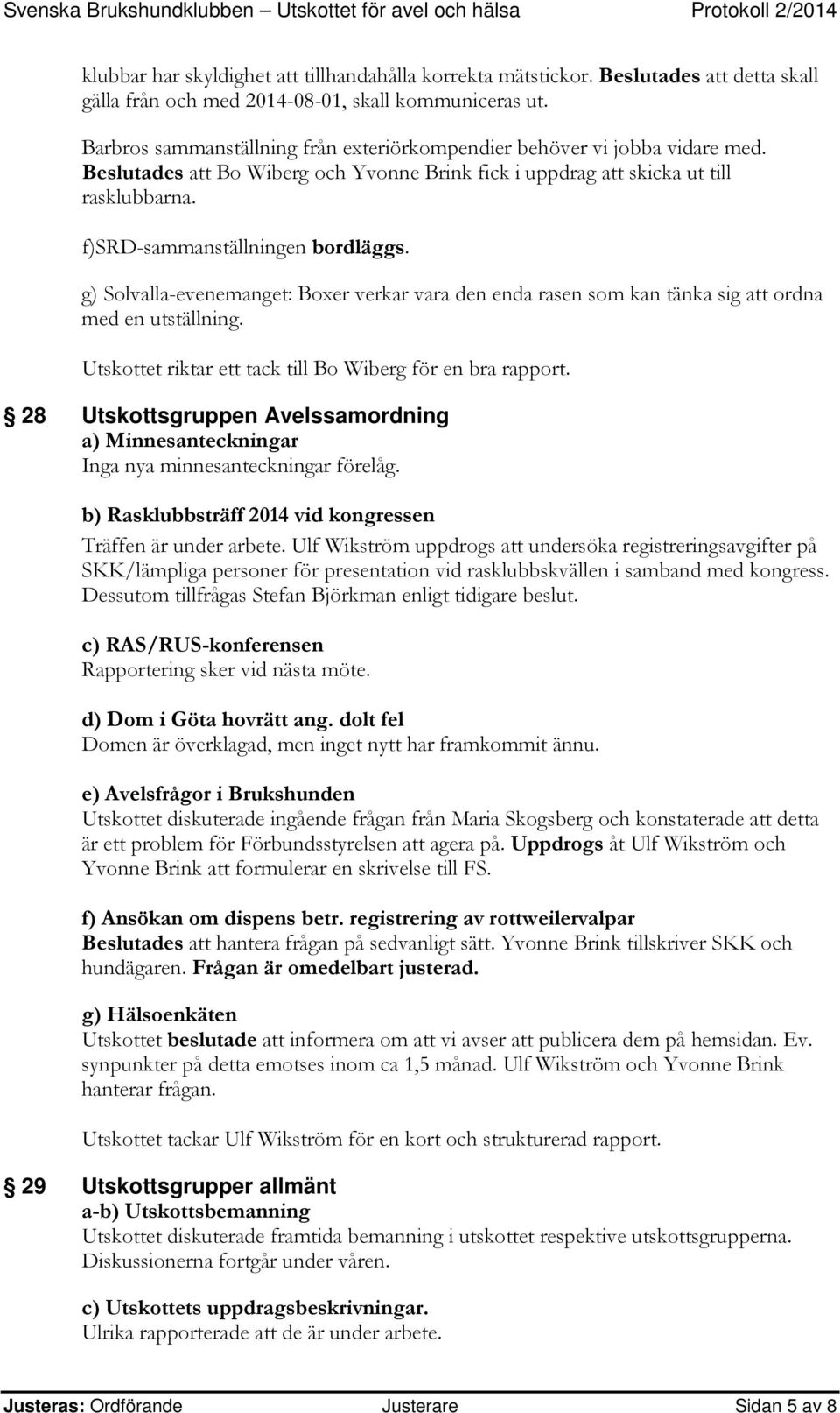 f)srd-sammanställningen bordläggs. g) Solvalla-evenemanget: Boxer verkar vara den enda rasen som kan tänka sig att ordna med en utställning.