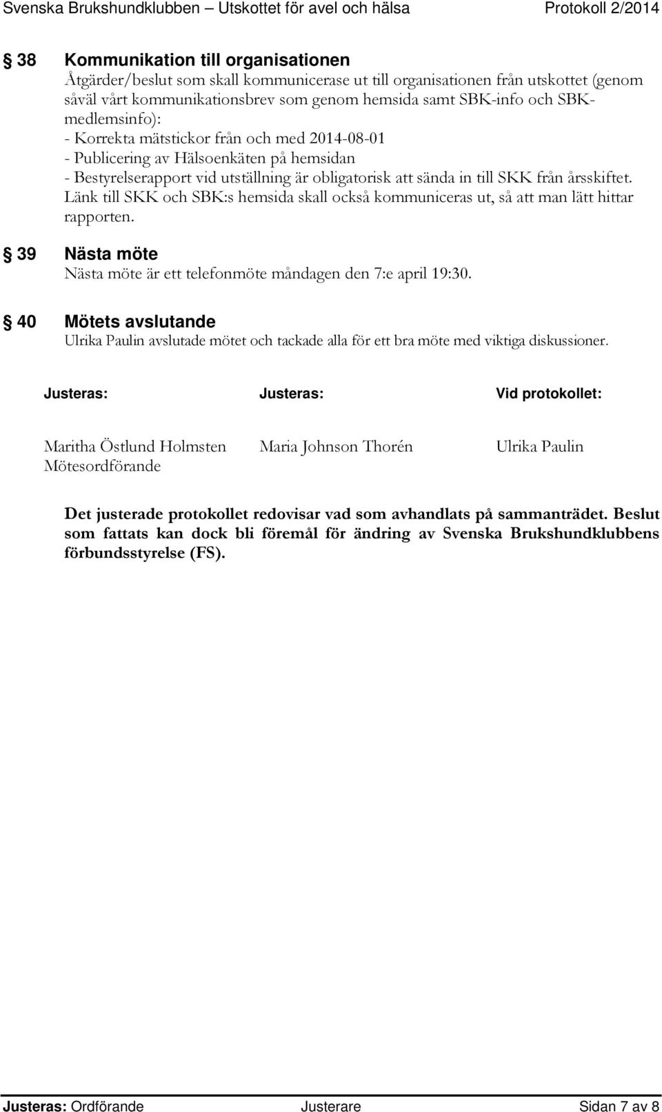 Länk till SKK och SBK:s hemsida skall också kommuniceras ut, så att man lätt hittar rapporten. 39 Nästa möte Nästa möte är ett telefonmöte måndagen den 7:e april 19:30.