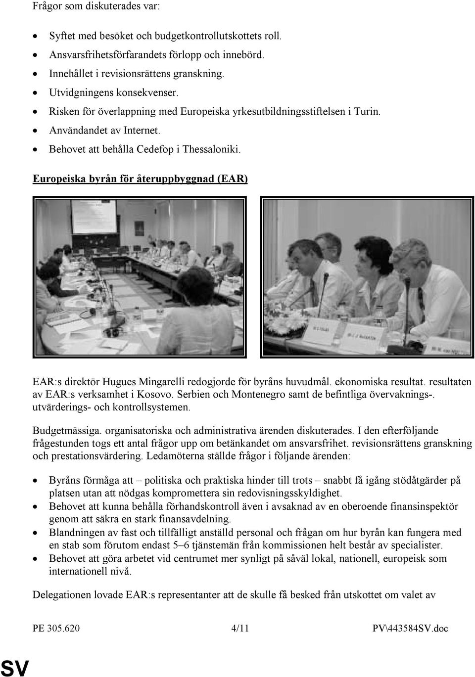 Europeiska byrån för återuppbyggnad (EAR) EAR:s direktör Hugues Mingarelli redogjorde för byråns huvudmål. ekonomiska resultat. resultaten av EAR:s verksamhet i Kosovo.