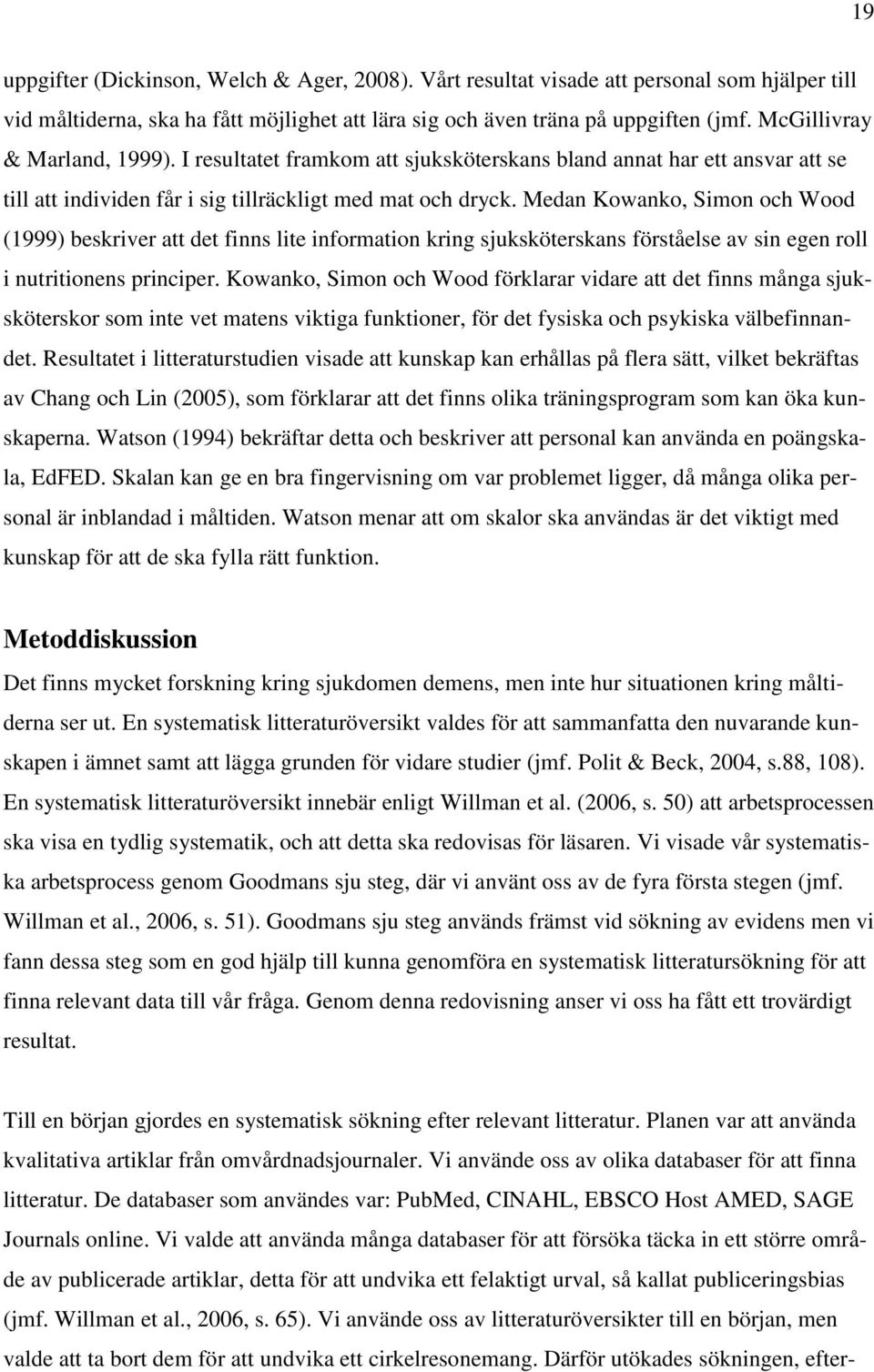 Medan Kowanko, Simon och Wood (1999) beskriver att det finns lite information kring sjuksköterskans förståelse av sin egen roll i nutritionens principer.