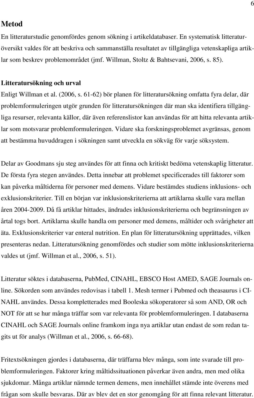 85). Litteratursökning och urval Enligt Willman et al. (2006, s.