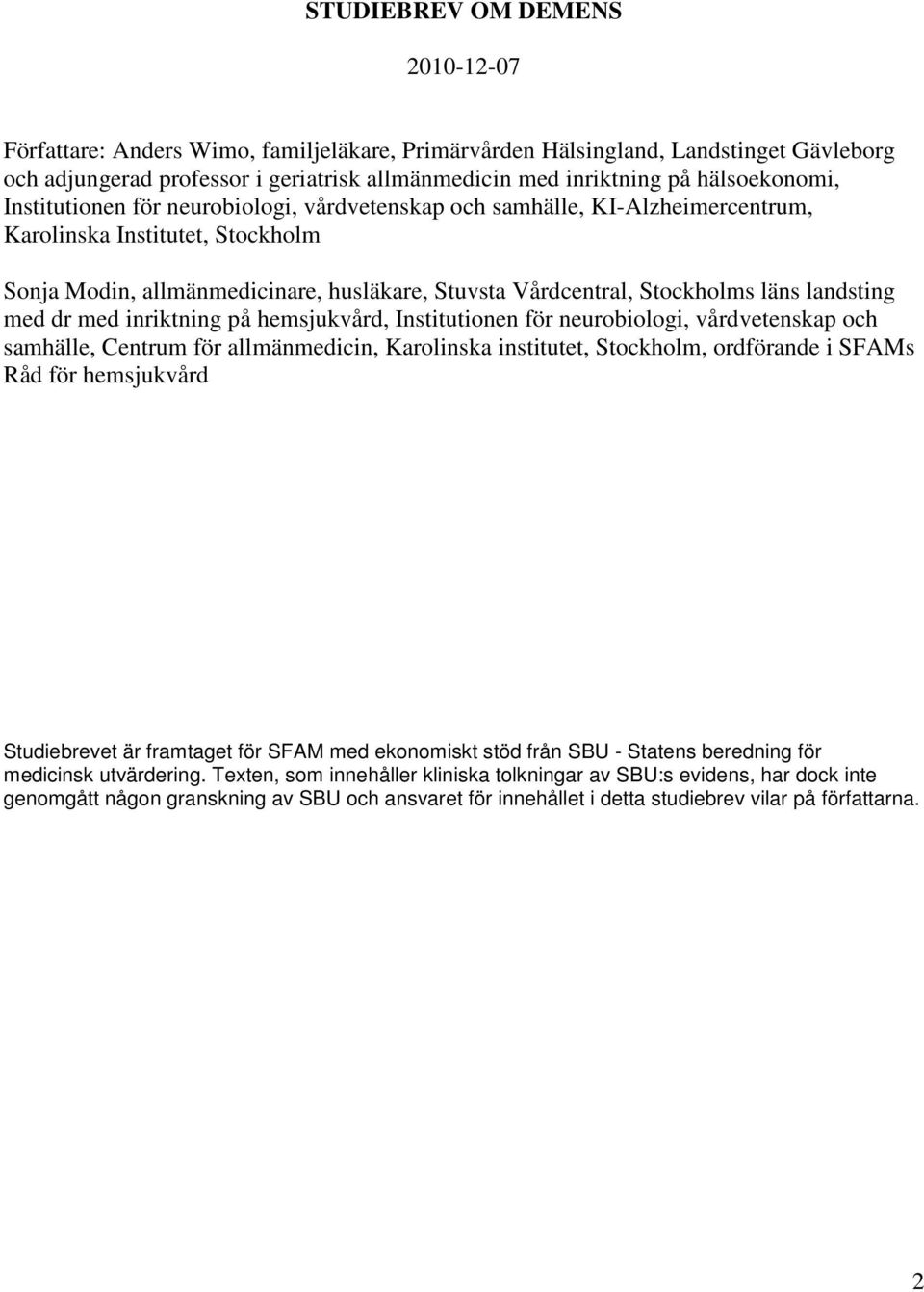 Stockholms läns landsting med dr med inriktning på hemsjukvård, Institutionen för neurobiologi, vårdvetenskap och samhälle, Centrum för allmänmedicin, Karolinska institutet, Stockholm, ordförande i