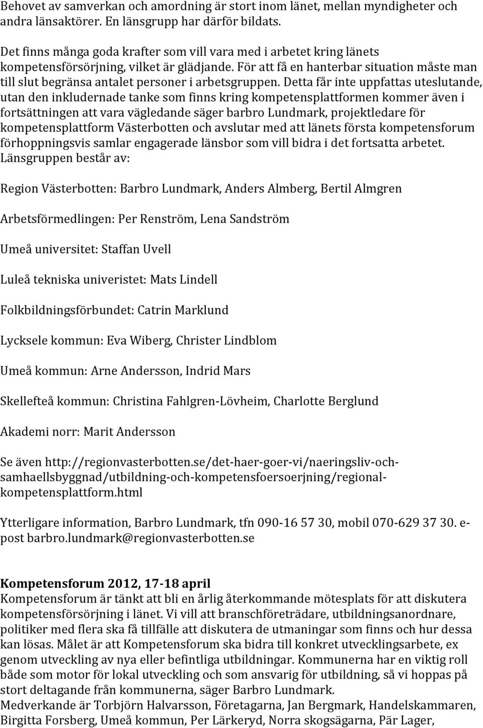 För att få en hanterbar situation måste man till slut begränsa antalet personer i arbetsgruppen.
