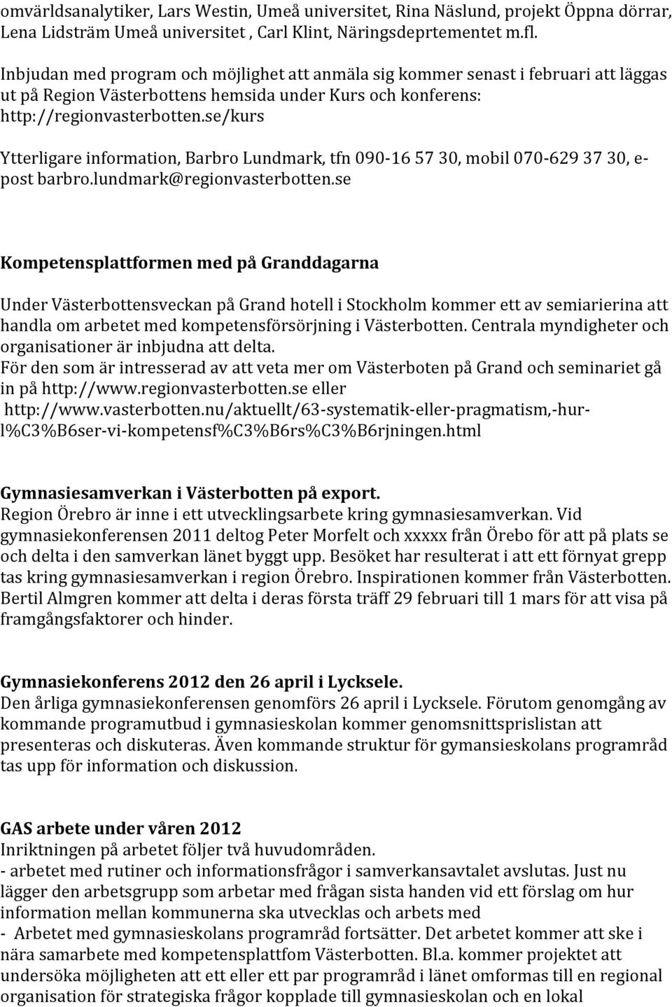 se/kurs Ytterligare information, Barbro Lundmark, tfn 090-16 57 30, mobil 070-629 37 30, e- post barbro.lundmark@regionvasterbotten.