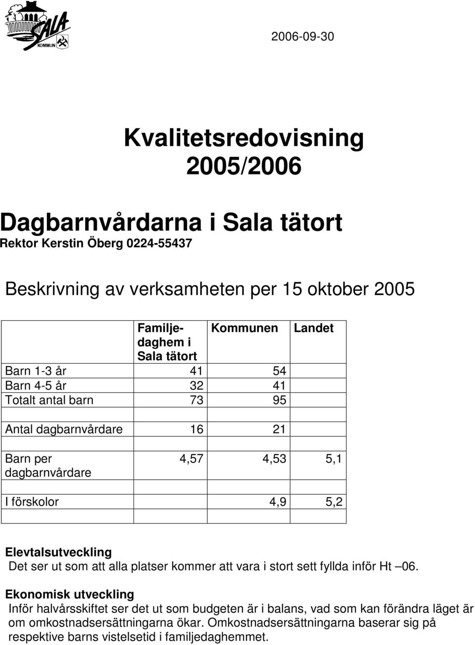 4,9 5,2 Elevtalsutveckling Det ser ut som att alla platser kommer att vara i stort sett fyllda inför Ht 06.