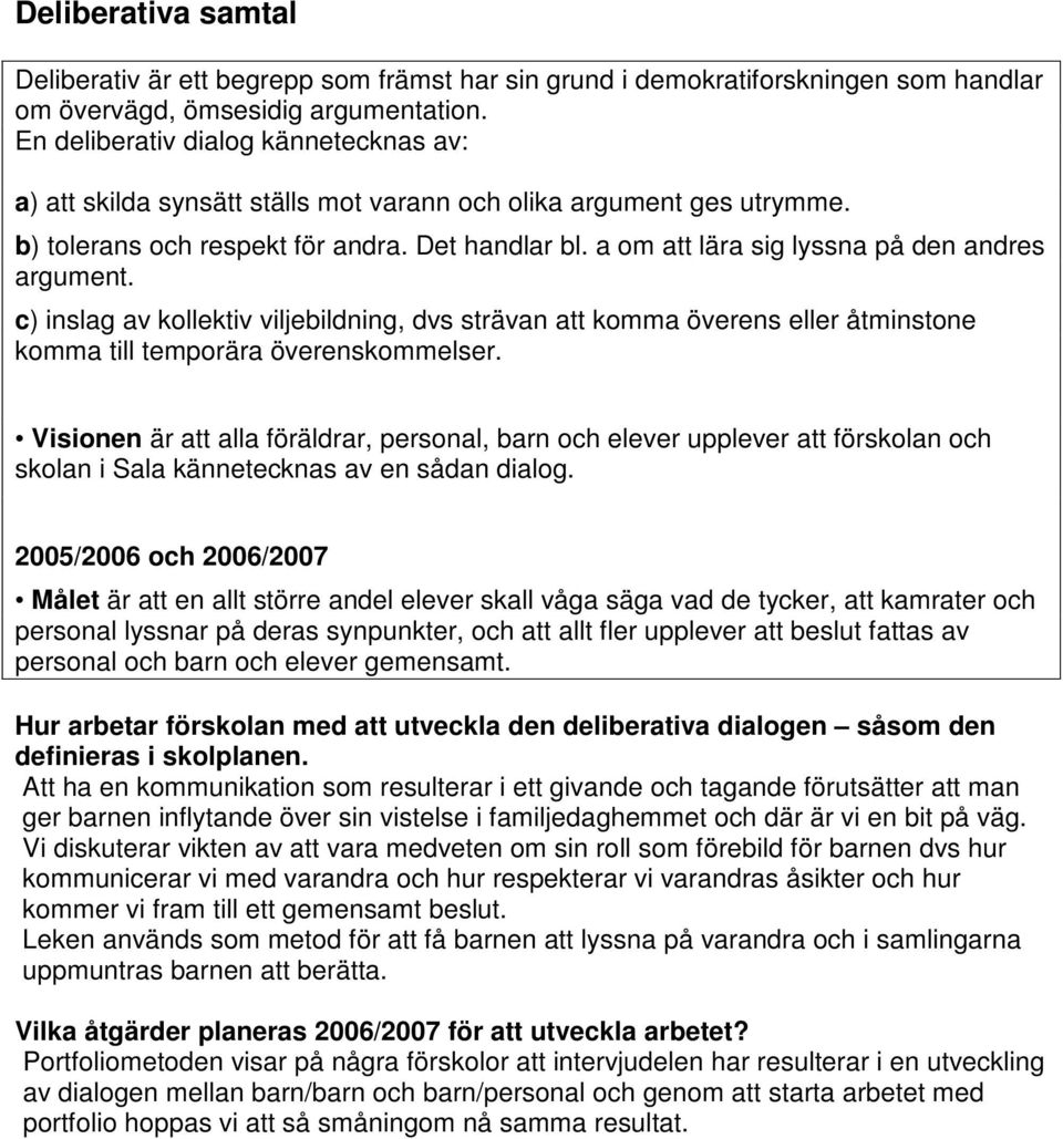 a om att lära sig lyssna på den andres argument. c) inslag av kollektiv viljebildning, dvs strävan att komma överens eller åtminstone komma till temporära överenskommelser.