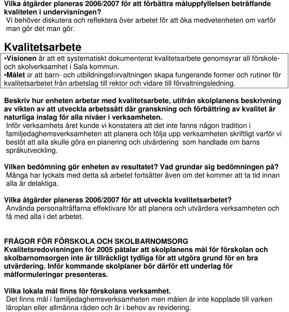 Kvalitetsarbete Visionen är att ett systematiskt dokumenterat kvalitetsarbete genomsyrar all förskoleoch skolverksamhet i Sala kommun.