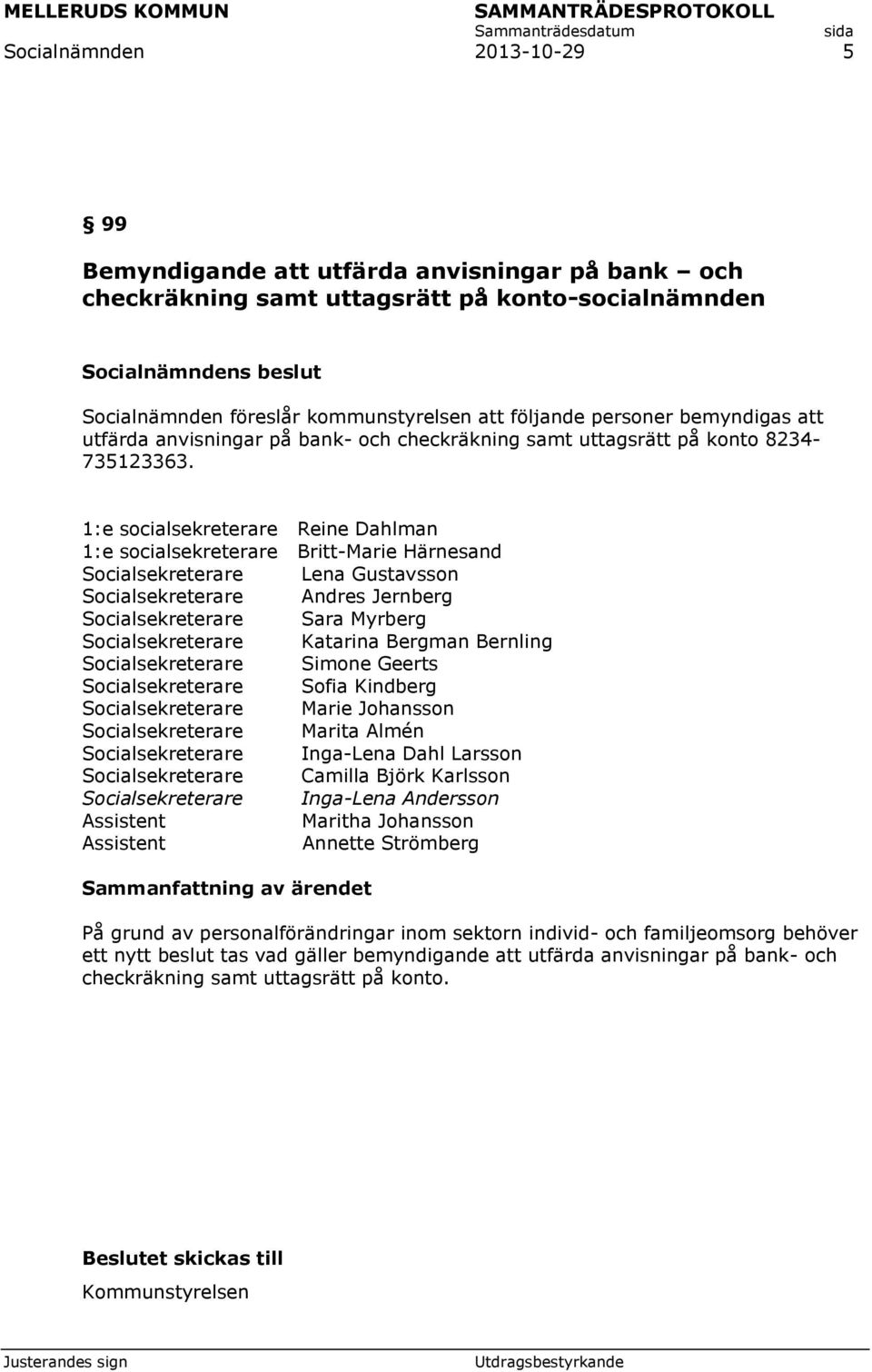 1:e socialsekreterare Reine Dahlman 1:e socialsekreterare Britt-Marie Härnesand Socialsekreterare Lena Gustavsson Socialsekreterare Andres Jernberg Socialsekreterare Sara Myrberg Socialsekreterare