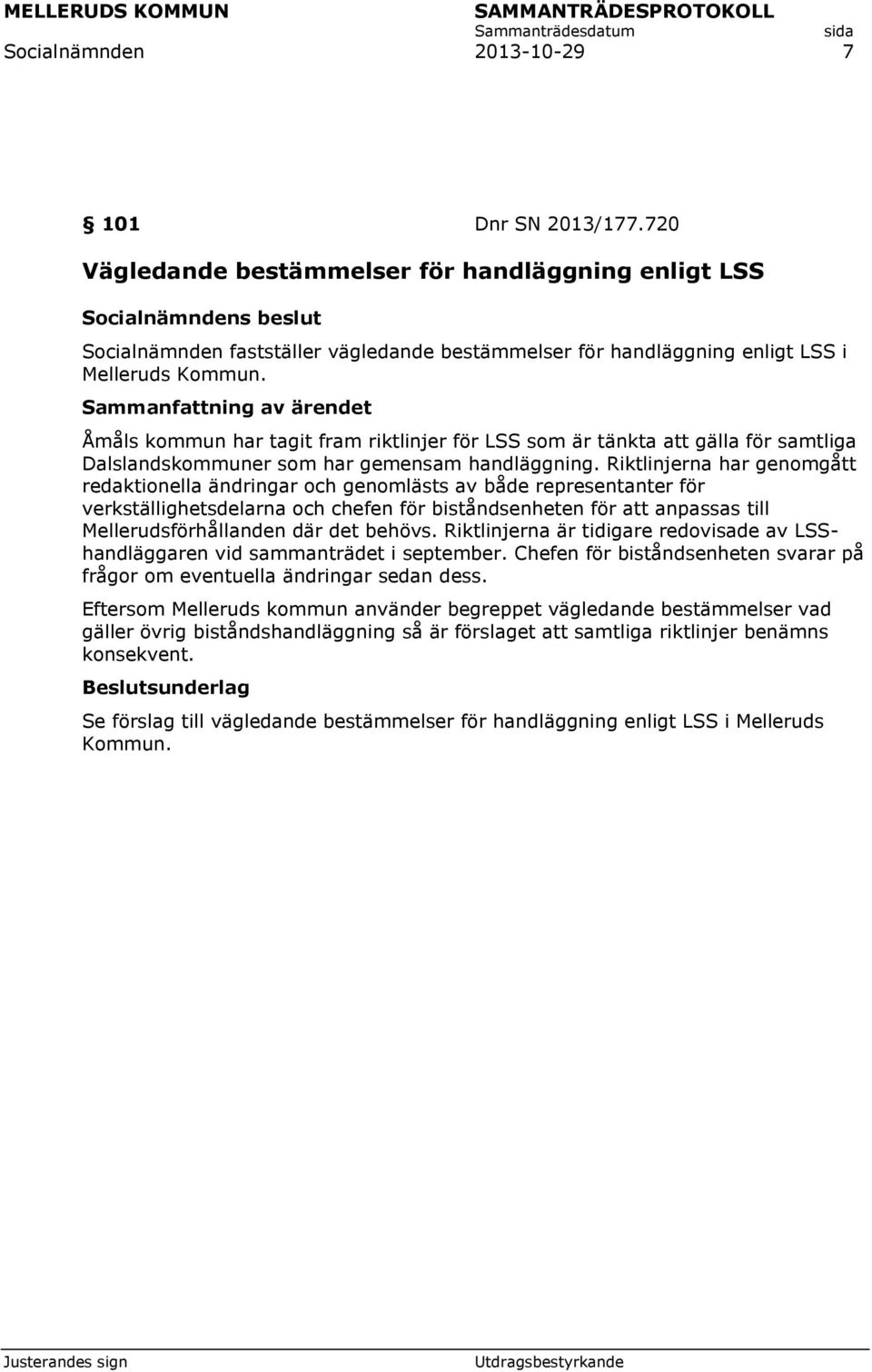 Riktlinjerna har genomgått redaktionella ändringar och genomlästs av både representanter för verkställighetsdelarna och chefen för biståndsenheten för att anpassas till Mellerudsförhållanden där det