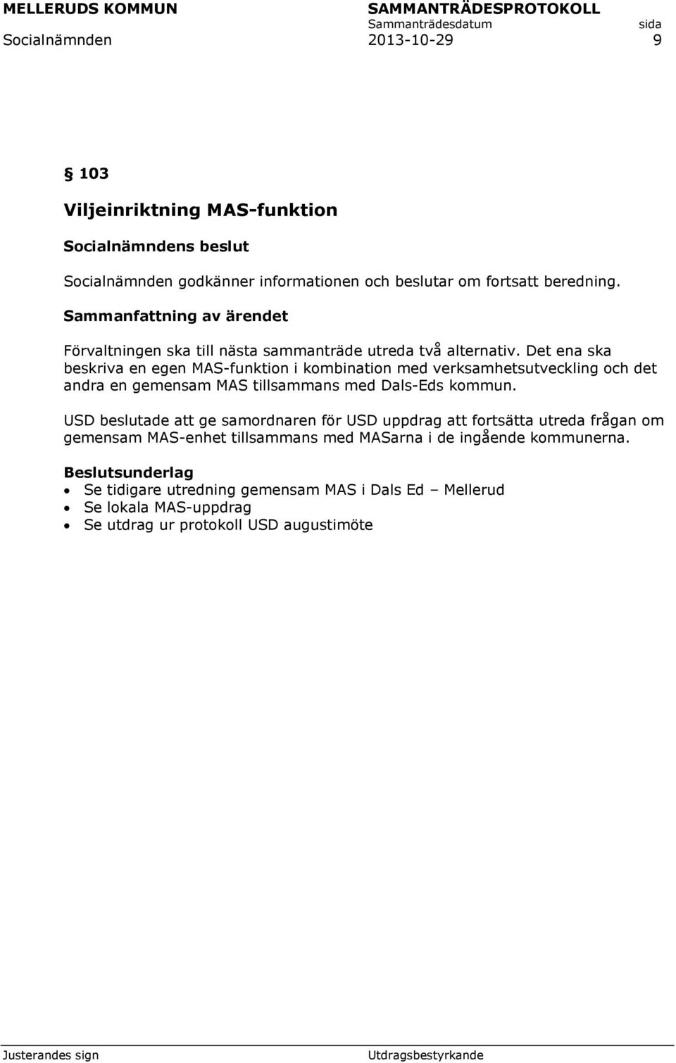 Det ena ska beskriva en egen MAS-funktion i kombination med verksamhetsutveckling och det andra en gemensam MAS tillsammans med Dals-Eds kommun.