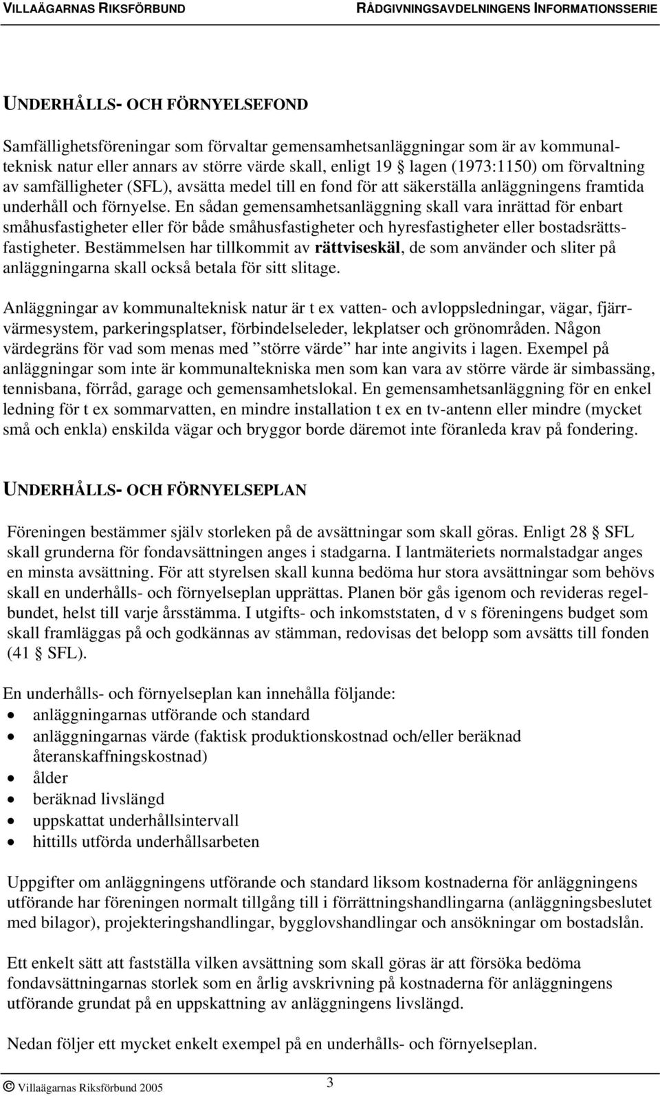 En sådan gemensamhetsanläggning skall vara inrättad för enbart småhusfastigheter eller för både småhusfastigheter och hyresfastigheter eller bostadsrättsfastigheter.