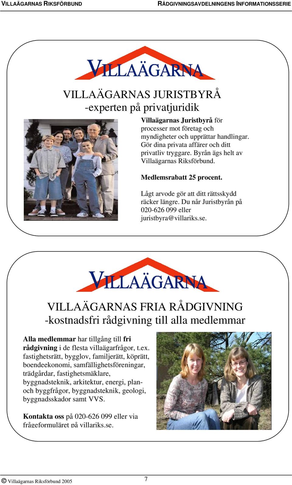 VILLAÄGARNAS FRIA RÅDGIVNING -kostnadsfri rådgivning till alla medlemmar Alla medlemmar har tillgång till fri rådgivning i de flesta villaägarfrågor, t.ex.