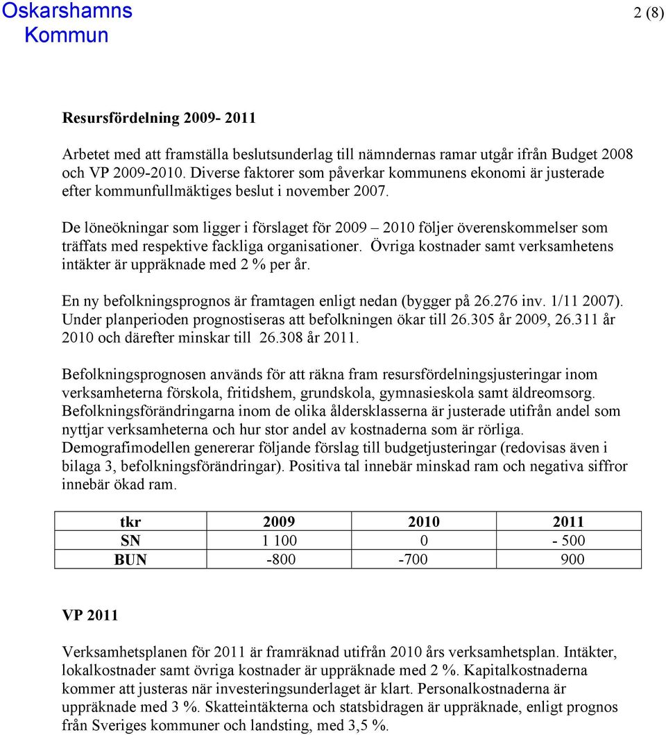 De löneökningar som ligger i förslaget för 2009 2010 följer överenskommelser som träffats med respektive fackliga organisationer.