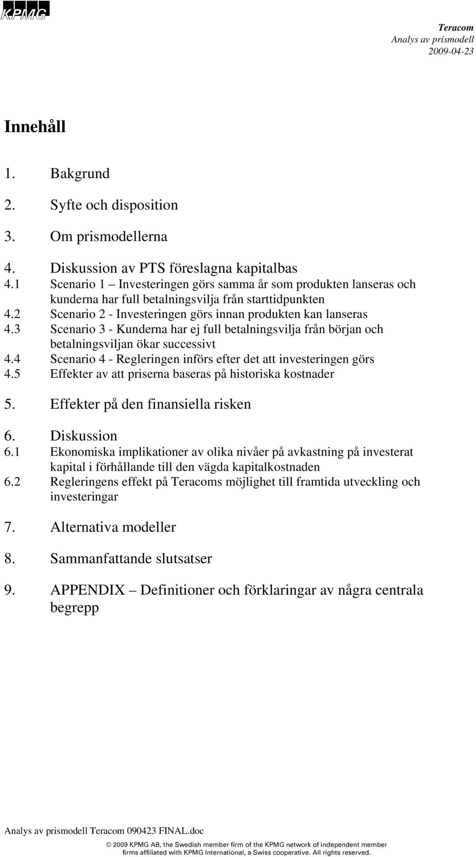 3 Scenario 3 - Kunderna har ej full betalningsvilja från början och betalningsviljan ökar successivt 4.4 Scenario 4 - Regleringen införs efter det att investeringen görs 4.