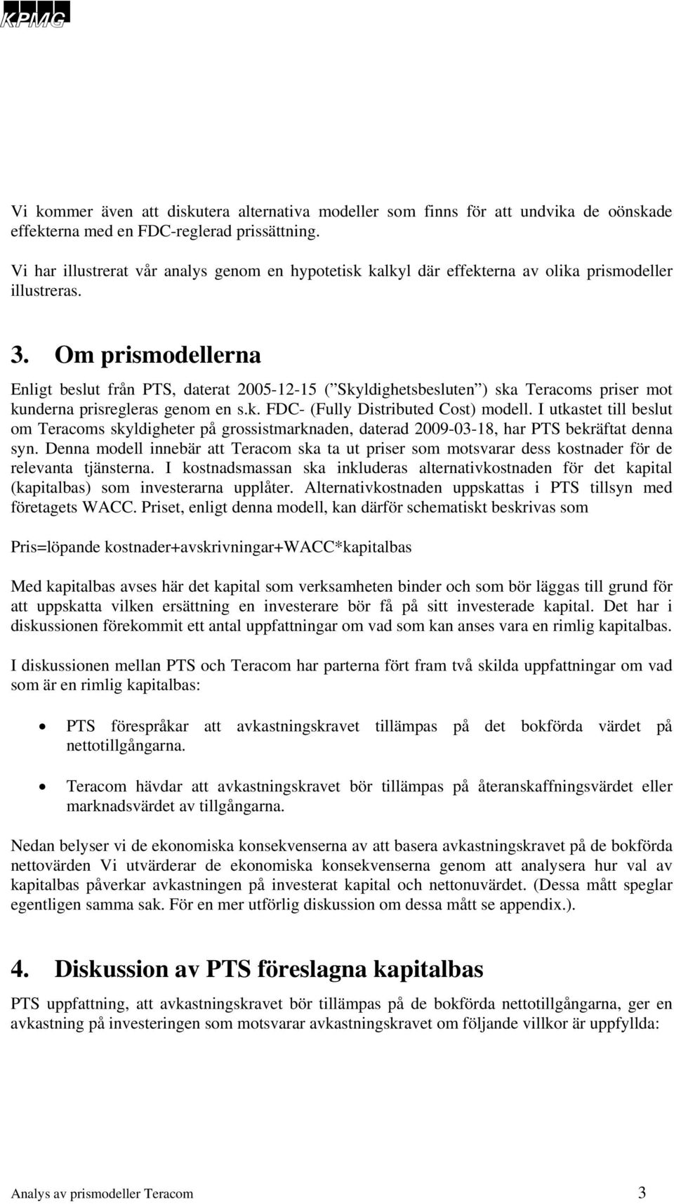 Om prismodellerna Enligt beslut från PTS, daterat 2005-12-15 ( Skyldighetsbesluten ) ska Teracoms priser mot kunderna prisregleras genom en s.k. FDC- (Fully Distributed Cost) modell.