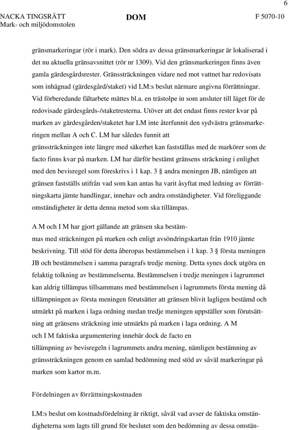 Vid förberedande fältarbete mättes bl.a. en trästolpe in som ansluter till läget för de redovisade gärdesgårds-/staketresterna.