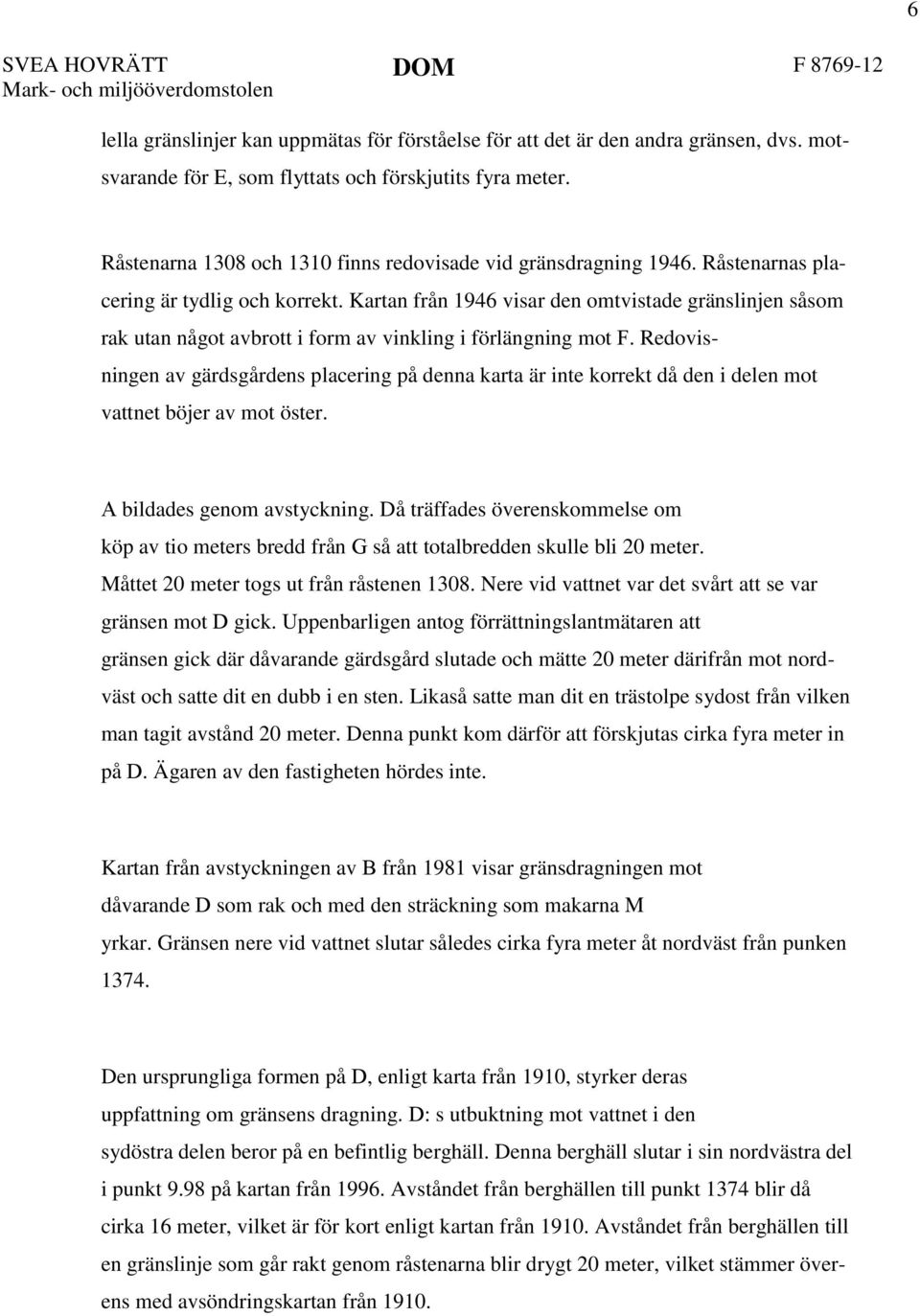 Kartan från 1946 visar den omtvistade gränslinjen såsom rak utan något avbrott i form av vinkling i förlängning mot F.