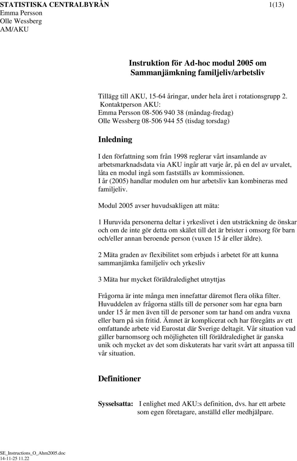 en del av urvalet, låta en modul ingå som fastställs av kommissionen. I år (2005) handlar modulen om hur arbetsliv kan kombineras med familjeliv.