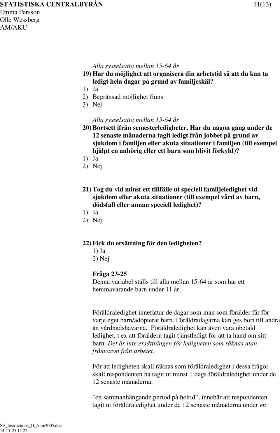 Har du någon gång under de 12 senaste månaderna tagit ledigt från jobbet på grund av sjukdom i familjen eller akuta situationer i familjen (till exempel hjälpt en anhörig eller ett barn som blivit