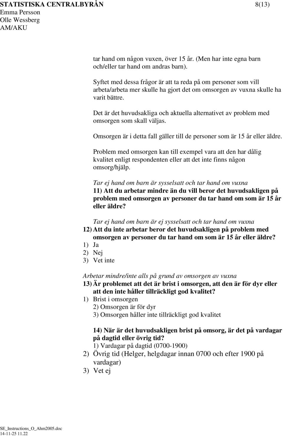 Det är det huvudsakliga och aktuella alternativet av problem med omsorgen som skall väljas. Omsorgen är i detta fall gäller till de personer som är 15 år eller äldre.