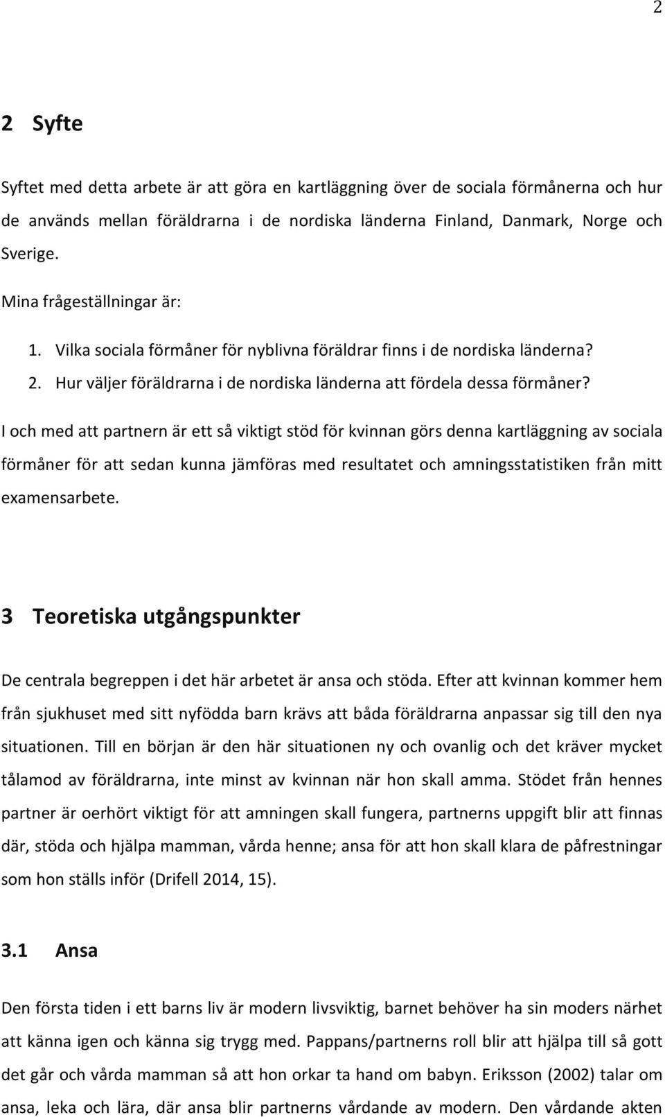 I och med att partnern är ett så viktigt stöd för kvinnan görs denna kartläggning av sociala förmåner för att sedan kunna jämföras med resultatet och amningsstatistiken från mitt examensarbete.