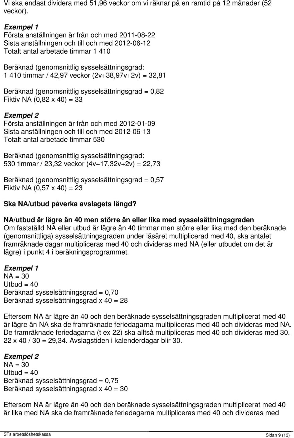 / 42,97 veckor (2v+38,97v+2v) = 32,81 Beräknad (genomsnittlig sysselsättningsgrad = 0,82 Fiktiv NA (0,82 x 40) = 33 Exempel 2 Första anställningen är från och med 2012-01-09 Sista anställningen och