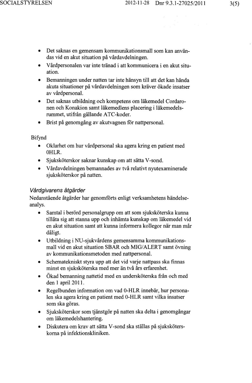 Bemanningenunder natten tar inte hänsyn till att det kan hända akuta situationer på vårdavdelningen som kräver ökade insatser av vårdpersonal.