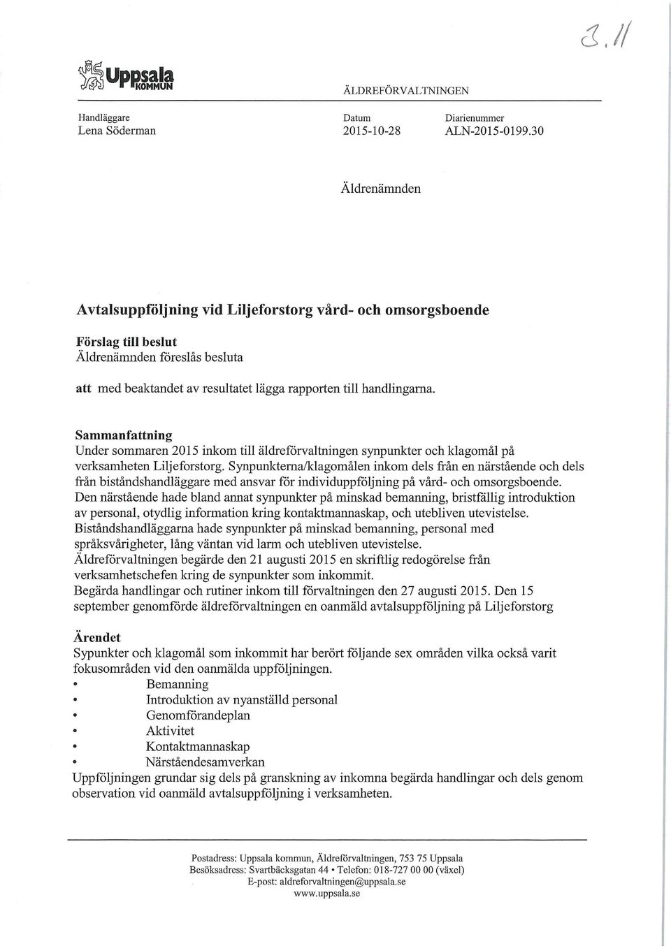 Sammanfattning Under sommaren 2015 inkom till äldreförvaltningen synpunkter och klagomål på verksamheten Liljeforstorg.