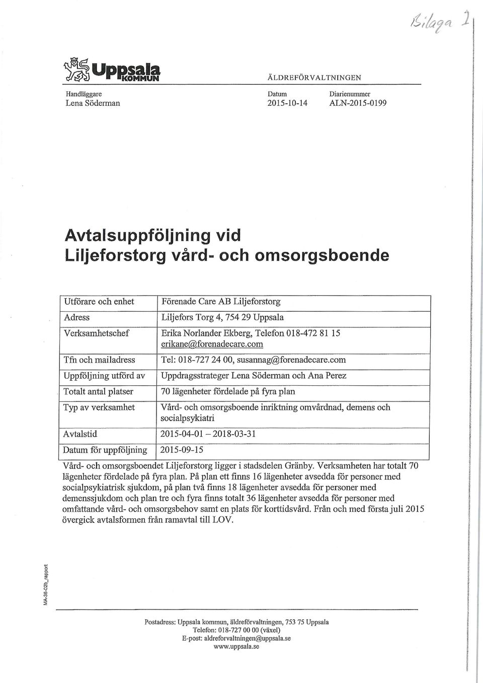 com Tfn och mailadress Uppföljning utförd av Totalt antal platser Typ av verksamhet Tel: 018-727 24 00, susannag@forenadecare.