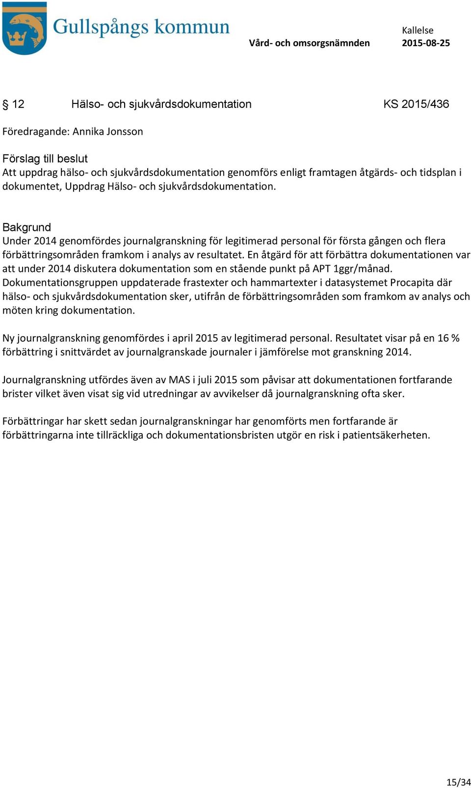En åtgärd för att förbättra dokumentationen var att under 2014 diskutera dokumentation som en stående punkt på APT 1ggr/månad.