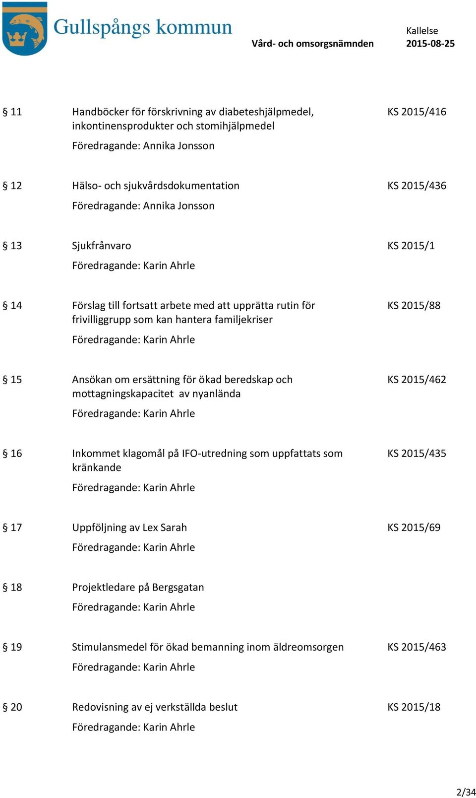 15 Ansökan om ersättning för ökad beredskap och mottagningskapacitet av nyanlända KS 2015/462 16 Inkommet klagomål på IFO-utredning som uppfattats som kränkande KS 2015/435 17