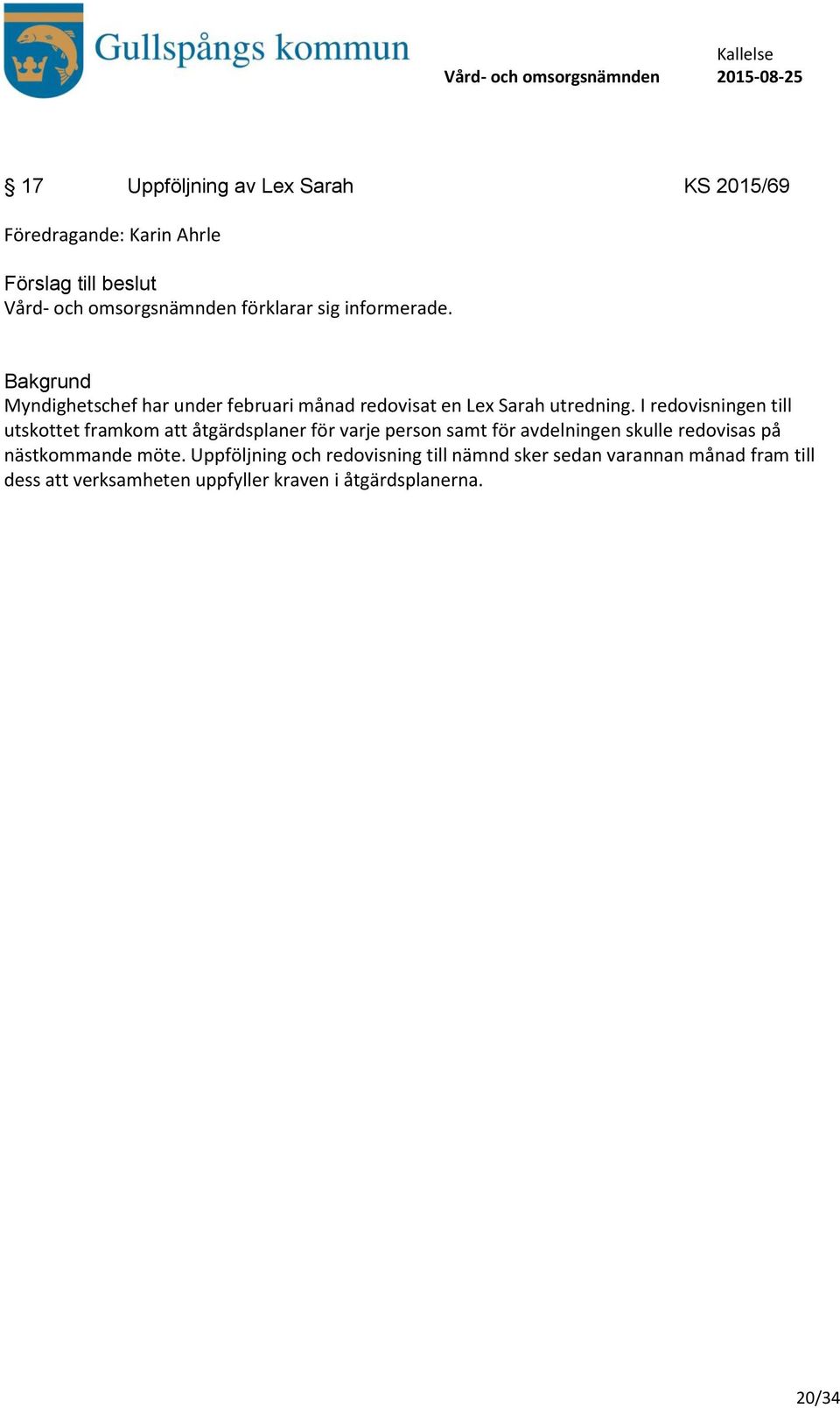 I redovisningen till utskottet framkom att åtgärdsplaner för varje person samt för avdelningen skulle