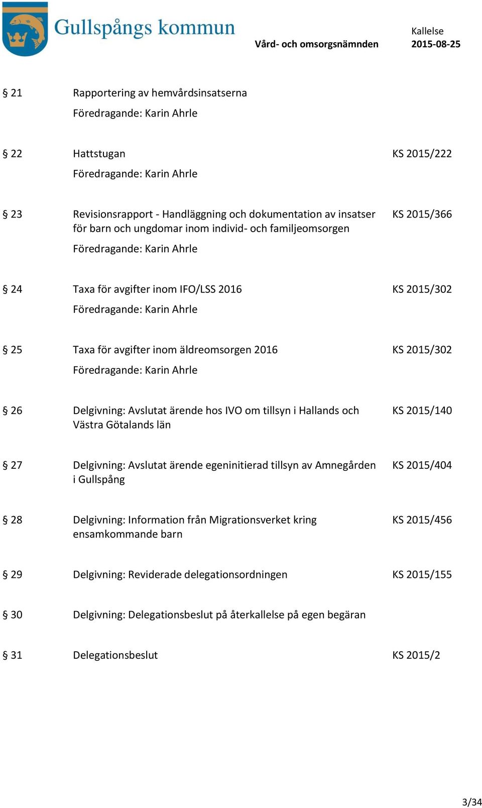 Västra Götalands län KS 2015/140 27 Delgivning: Avslutat ärende egeninitierad tillsyn av Amnegården i Gullspång KS 2015/404 28 Delgivning: Information från Migrationsverket kring