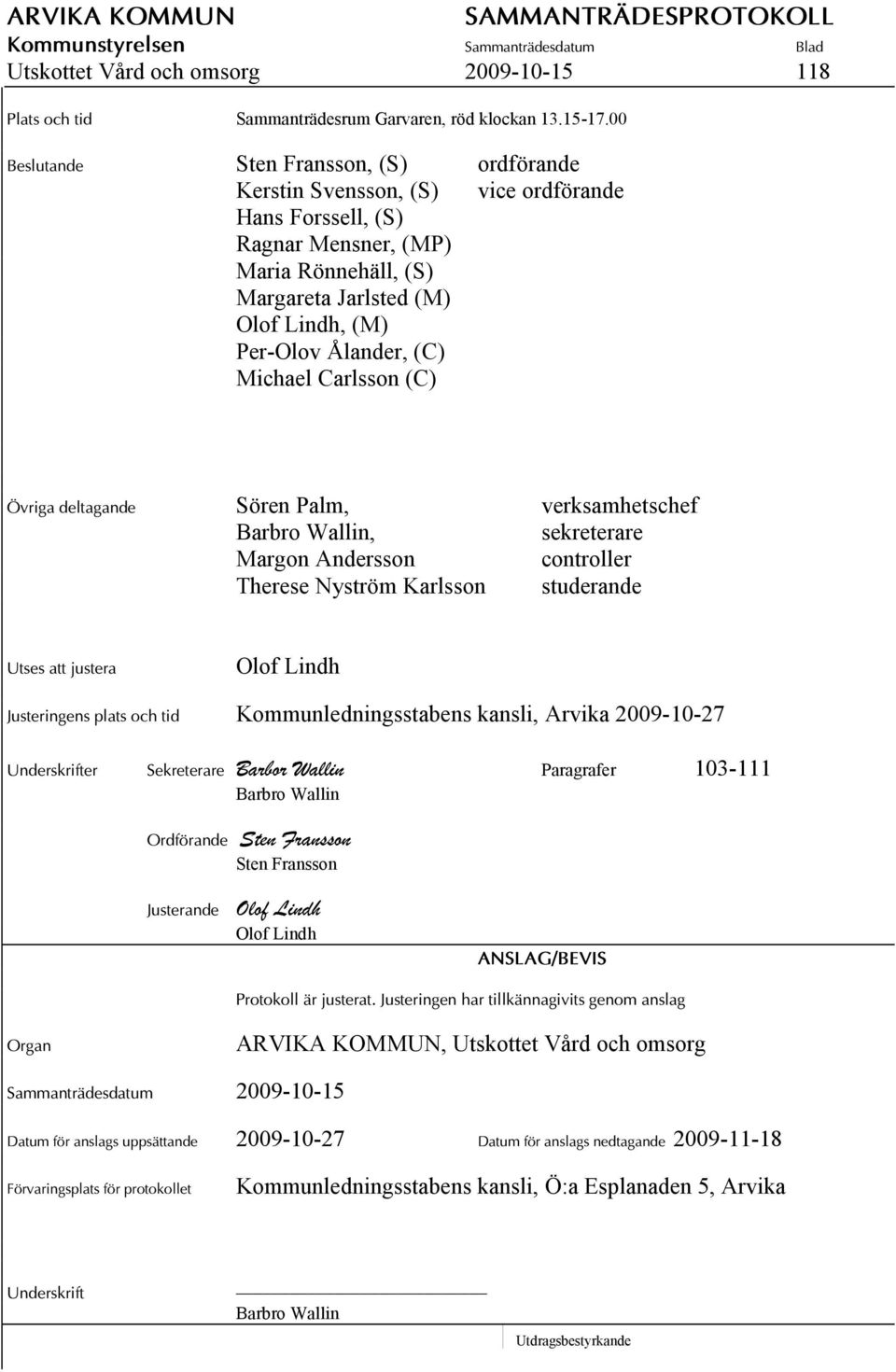 (C) Michael Carlsson (C) Övriga deltagande Sören Palm, verksamhetschef Barbro Wallin, sekreterare Margon Andersson controller Therese Nyström Karlsson studerande Utses att justera Olof Lindh