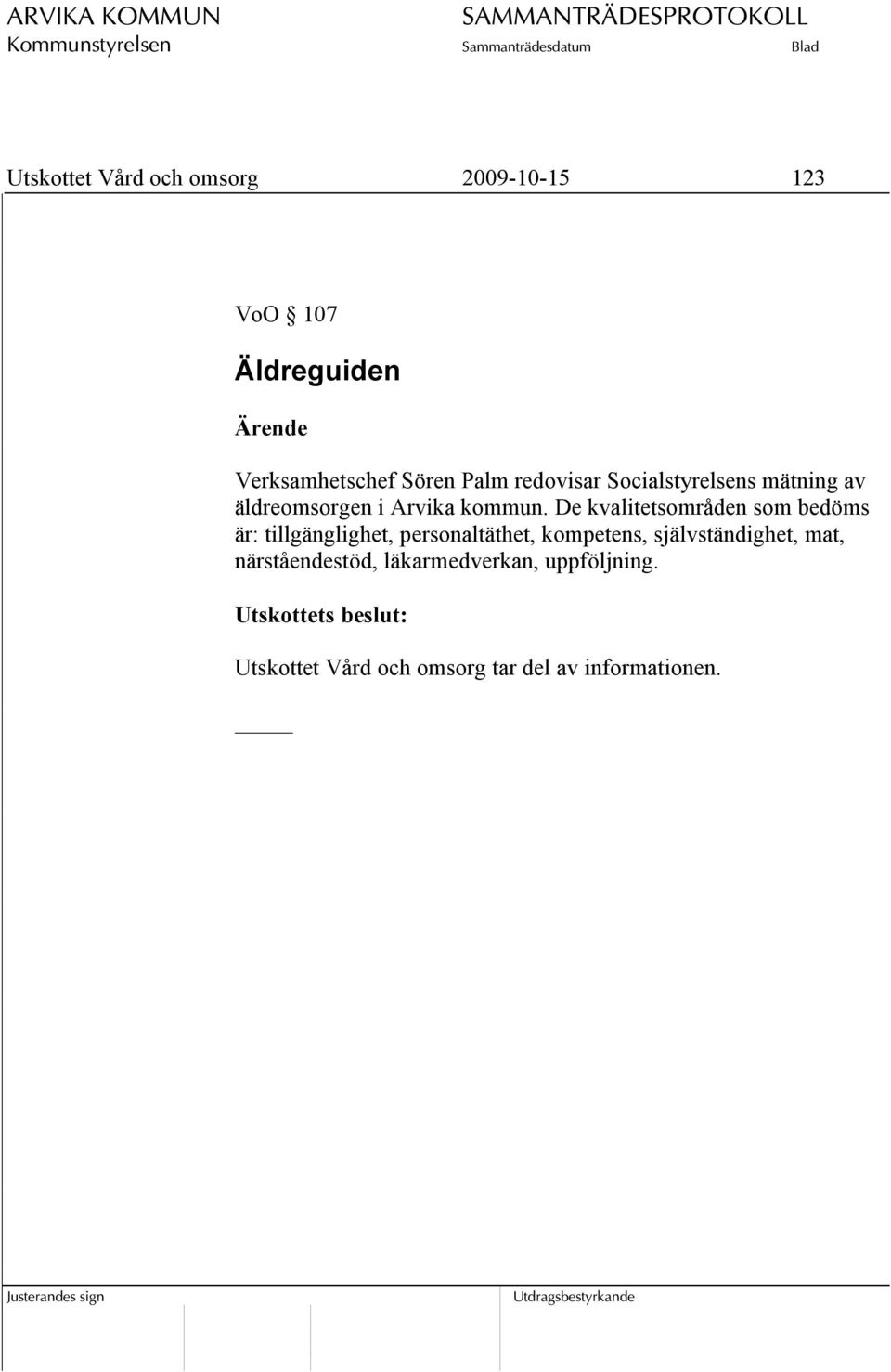 De kvalitetsområden som bedöms är: tillgänglighet, personaltäthet, kompetens,