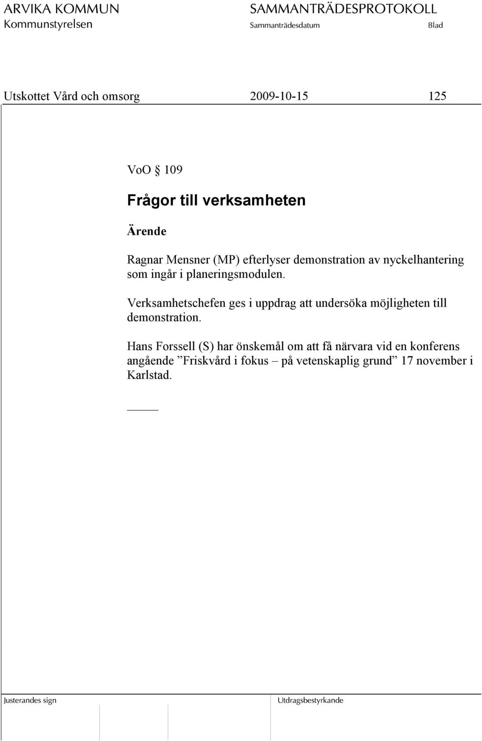 Verksamhetschefen ges i uppdrag att undersöka möjligheten till demonstration.