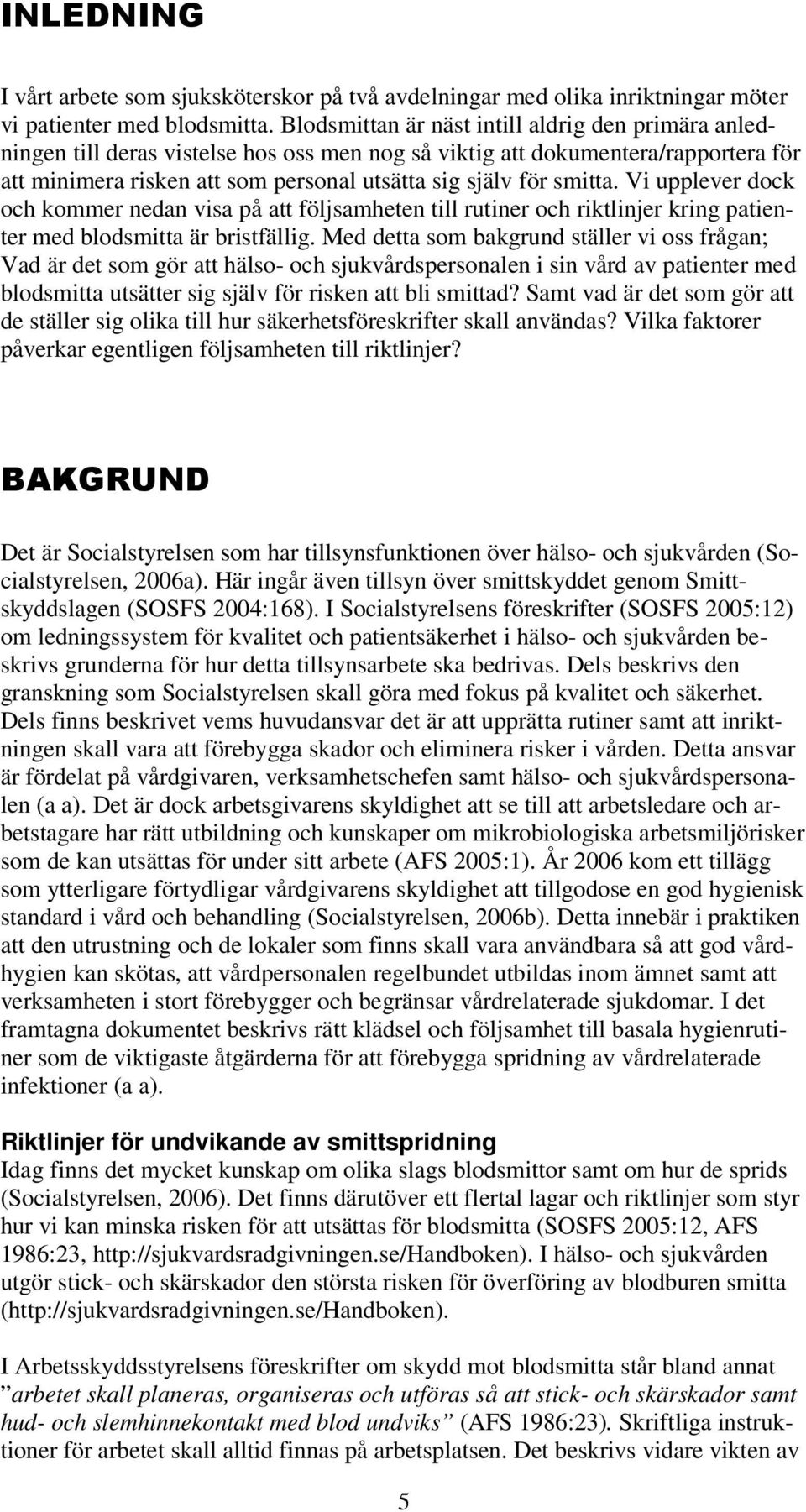 smitta. Vi upplever dock och kommer nedan visa på att följsamheten till rutiner och riktlinjer kring patienter med blodsmitta är bristfällig.