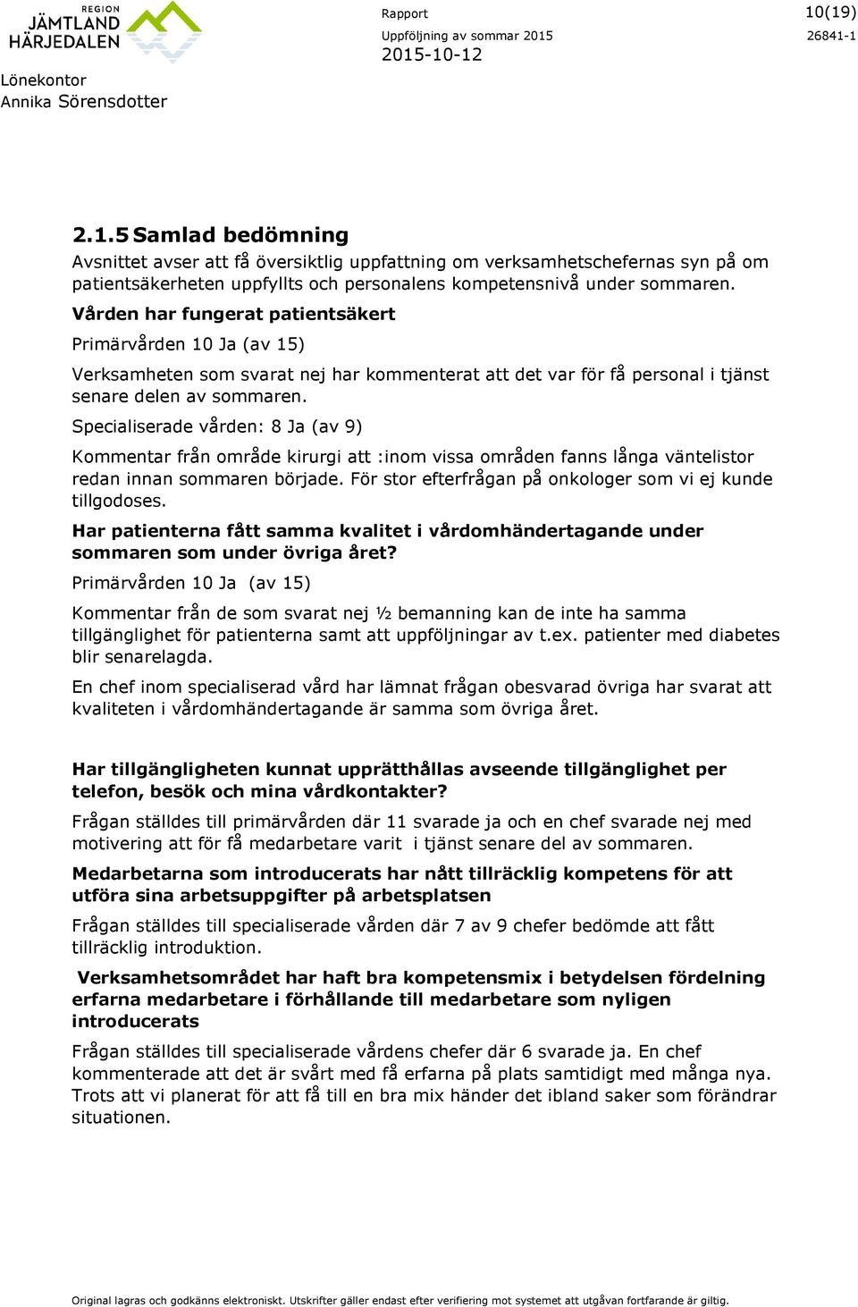 Vården har fungerat patientsäkert Primärvården 10 Ja (av 15) Verksamheten sm svarat nej har kmmenterat att det var för få persnal i tjänst senare delen av smmaren.