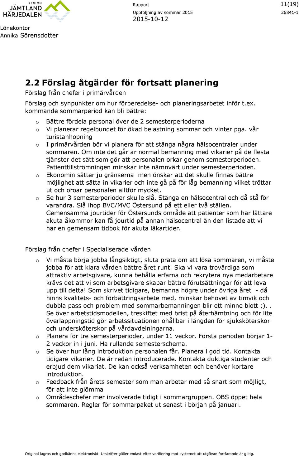 kmmande smmarperid kan bli bättre: Bättre fördela persnal över de 2 semesterperiderna Vi planerar regelbundet för ökad belastning smmar ch vinter pga.