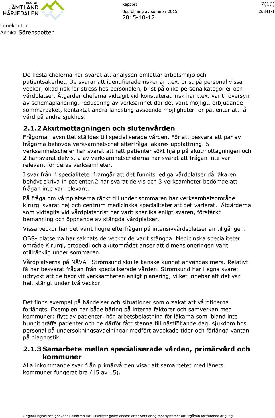 varit: översyn av schemaplanering, reducering av verksamhet där det varit möjligt, erbjudande smmarpaket, kntaktat andra landsting avseende möjligheter för patienter att få vård på andra sjukhus. 2.1.