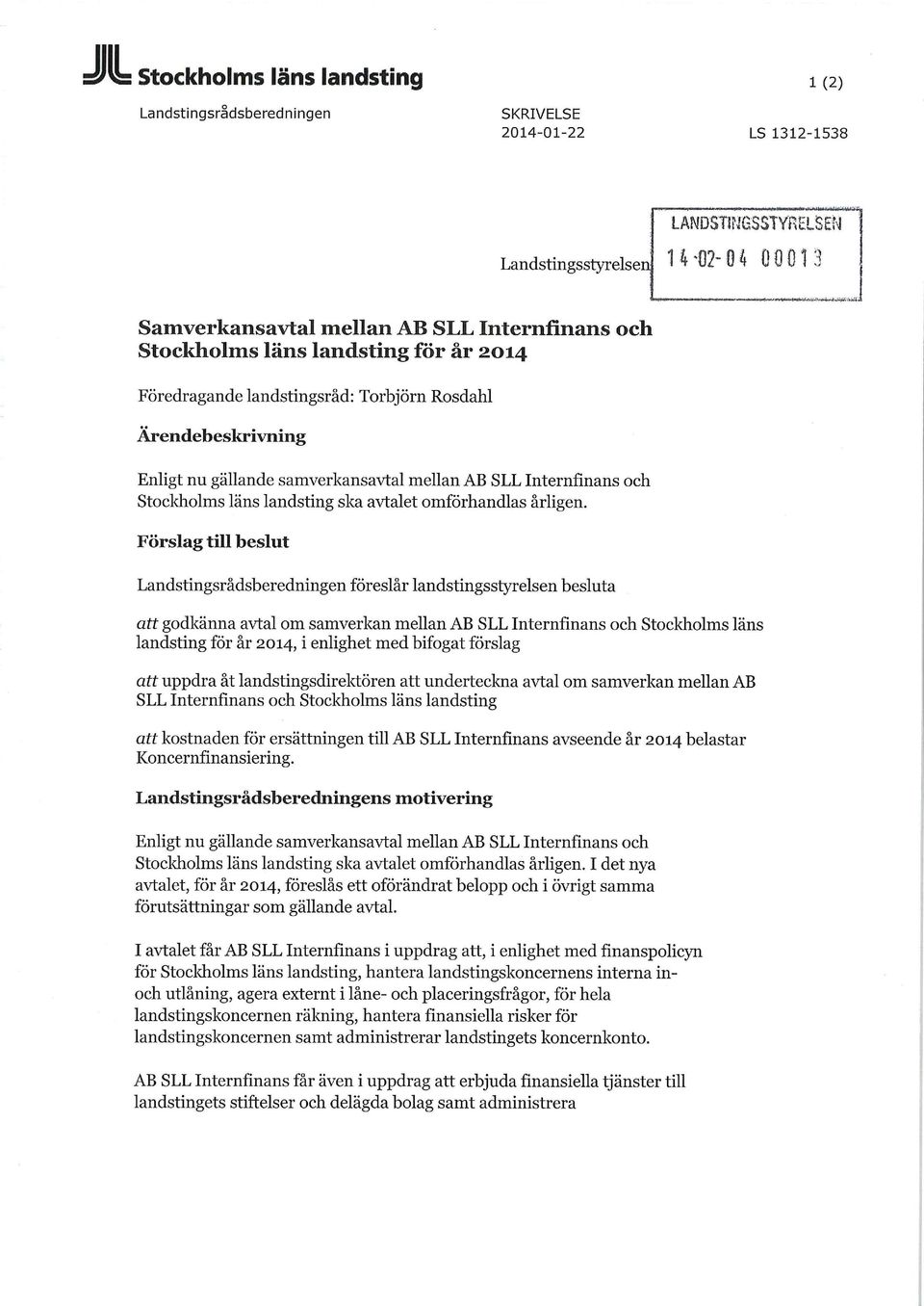 Förslag till beslut Landstingsrådsberedningen föreslår landstingsstyrelsen besluta att godkänna avtal om samverkan mellan AB SLL Internfinans och Stockholms läns landsting för år 2014, i enlighet med