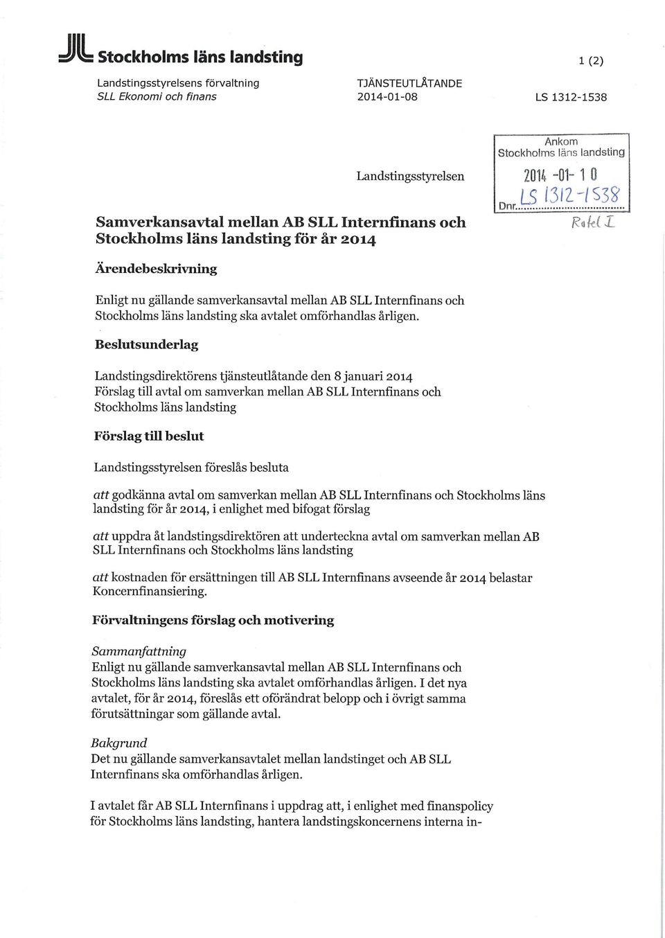 Beslutsunderlag Landstingsdirektörens tjänsteutlåtande den 8 januari 2014 Förslag till avtal om samverkan mellan AB SLL Internfinans och Förslag till beslut Landstingsstyrelsen föreslås besluta att