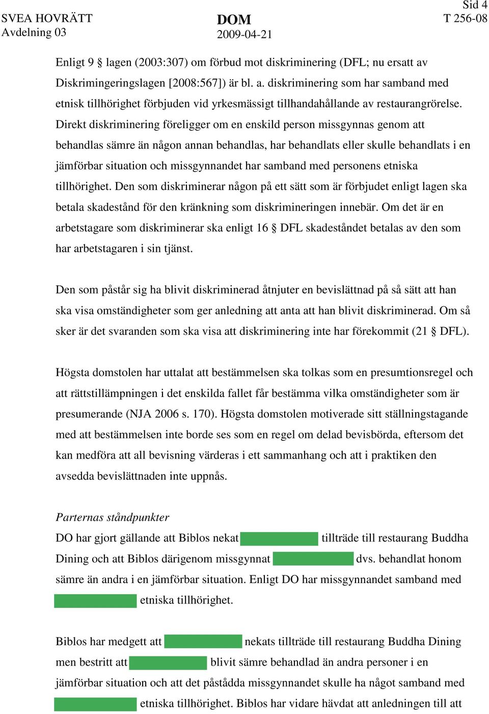 Direkt diskriminering föreligger om en enskild person missgynnas genom att behandlas sämre än någon annan behandlas, har behandlats eller skulle behandlats i en jämförbar situation och missgynnandet