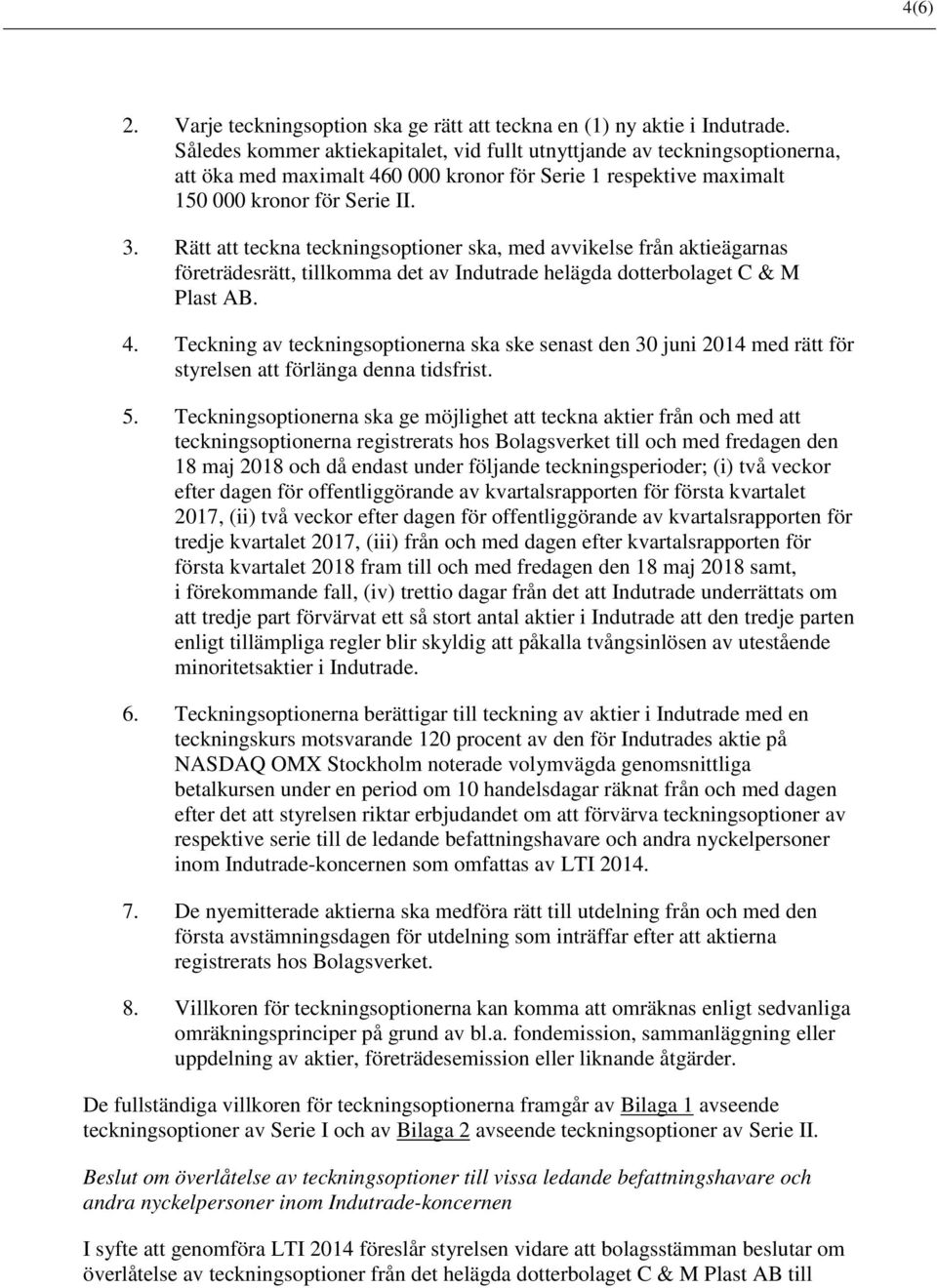 Rätt att teckna teckningsoptioner ska, med avvikelse från aktieägarnas företrädesrätt, tillkomma det av Indutrade helägda dotterbolaget C & M Plast AB. 4.
