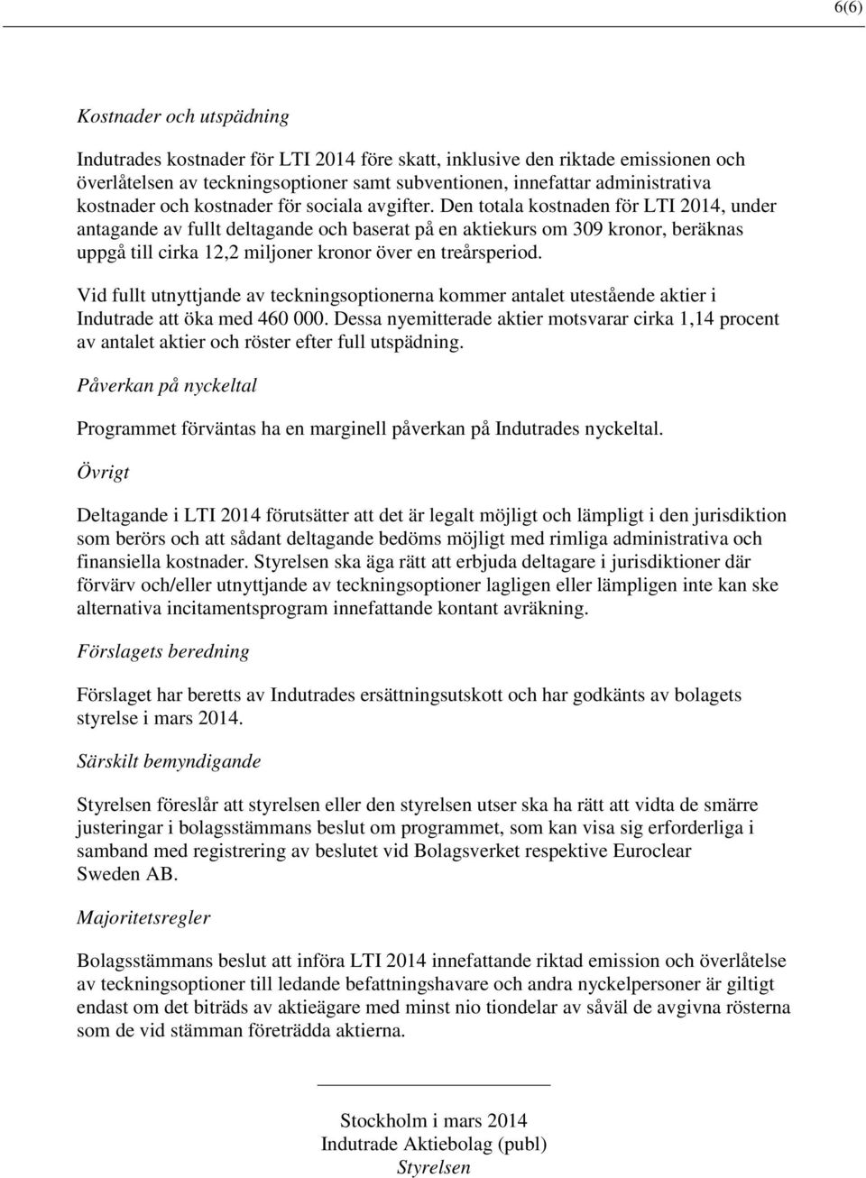 Den totala kostnaden för LTI 2014, under antagande av fullt deltagande och baserat på en aktiekurs om 309 kronor, beräknas uppgå till cirka 12,2 miljoner kronor över en treårsperiod.