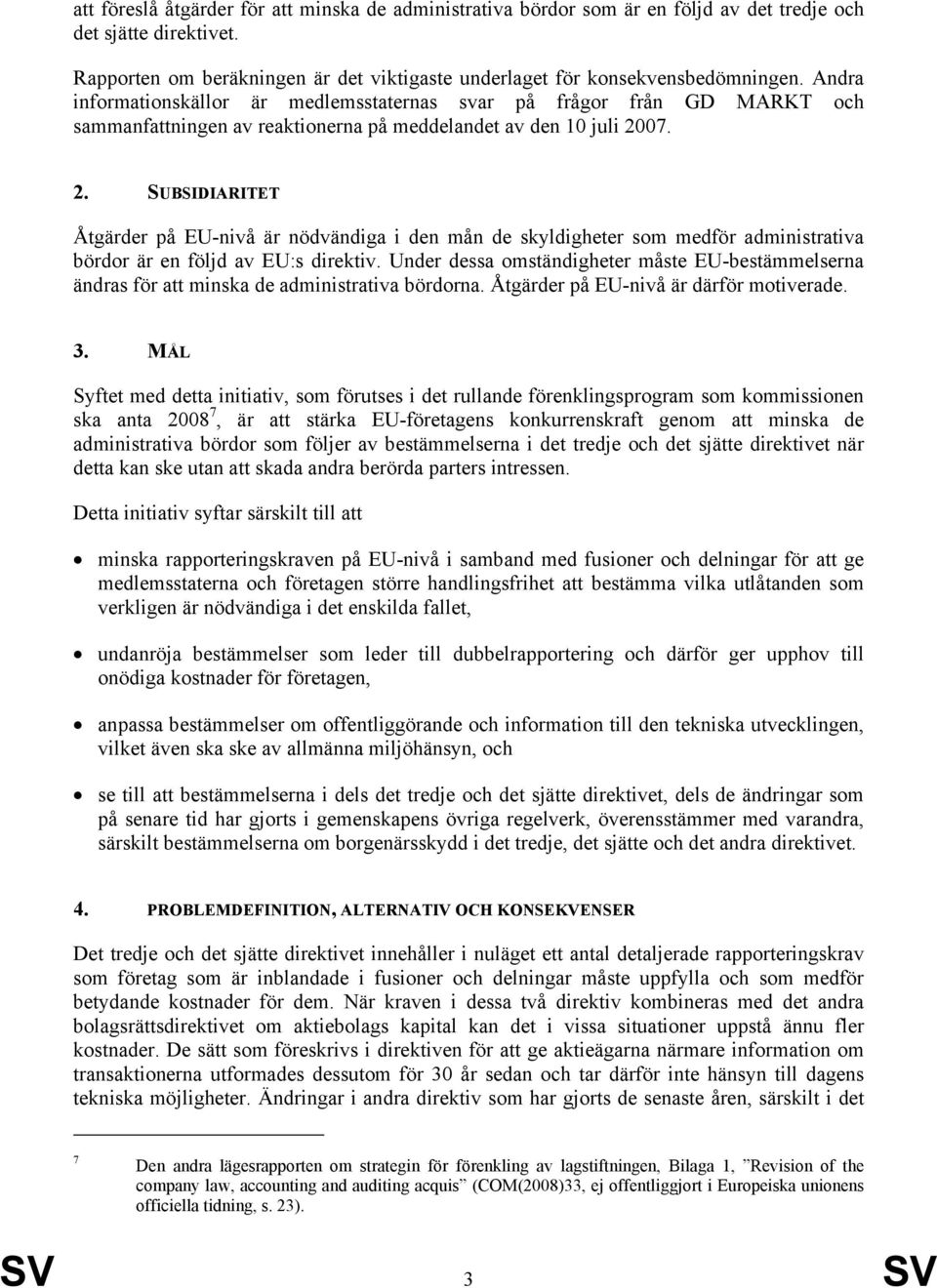 07. 2. SUBSIDIARITET Åtgärder på EU-nivå är nödvändiga i den mån de skyldigheter som medför administrativa bördor är en följd av EU:s direktiv.