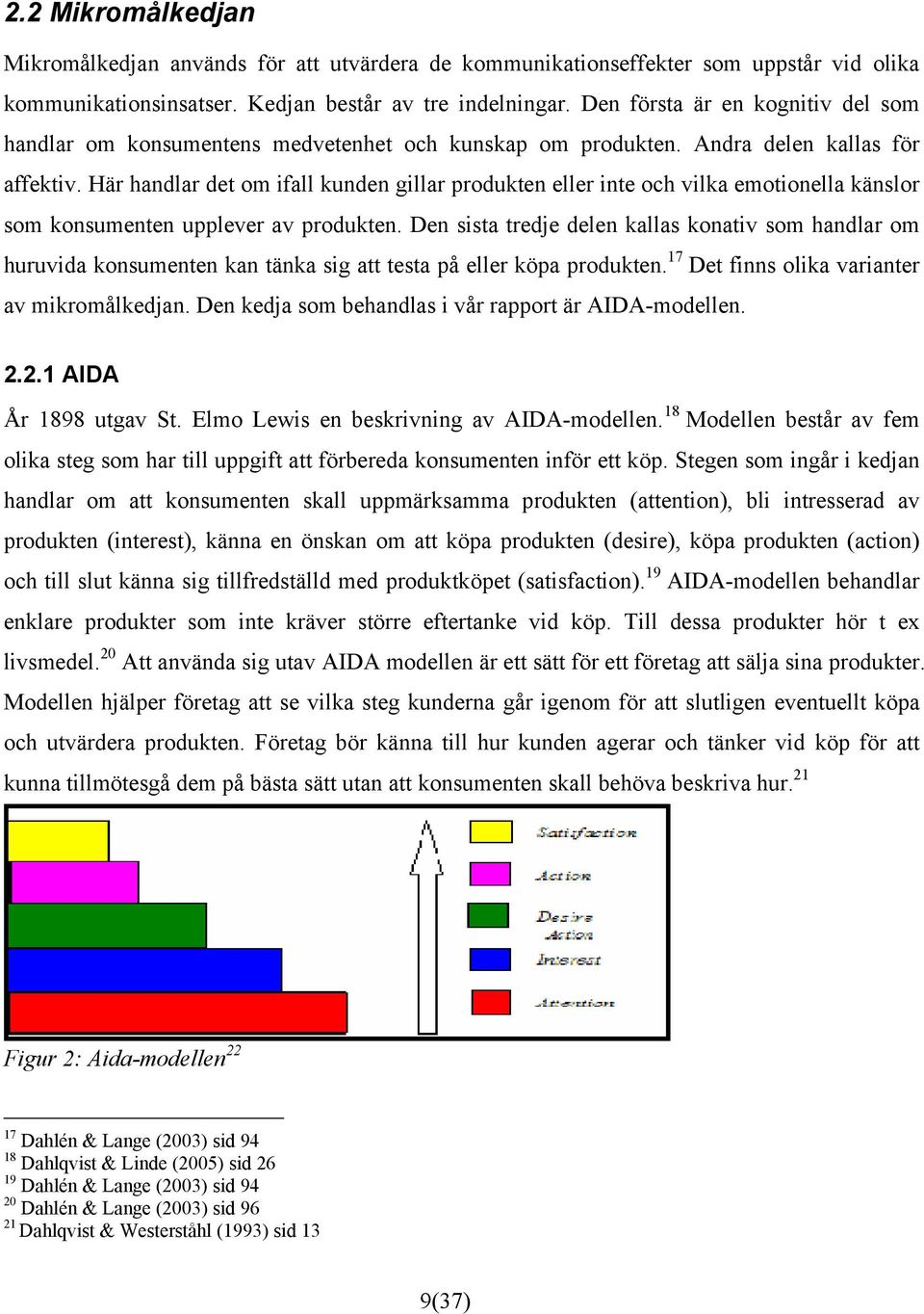 Här handlar det om ifall kunden gillar produkten eller inte och vilka emotionella känslor som konsumenten upplever av produkten.