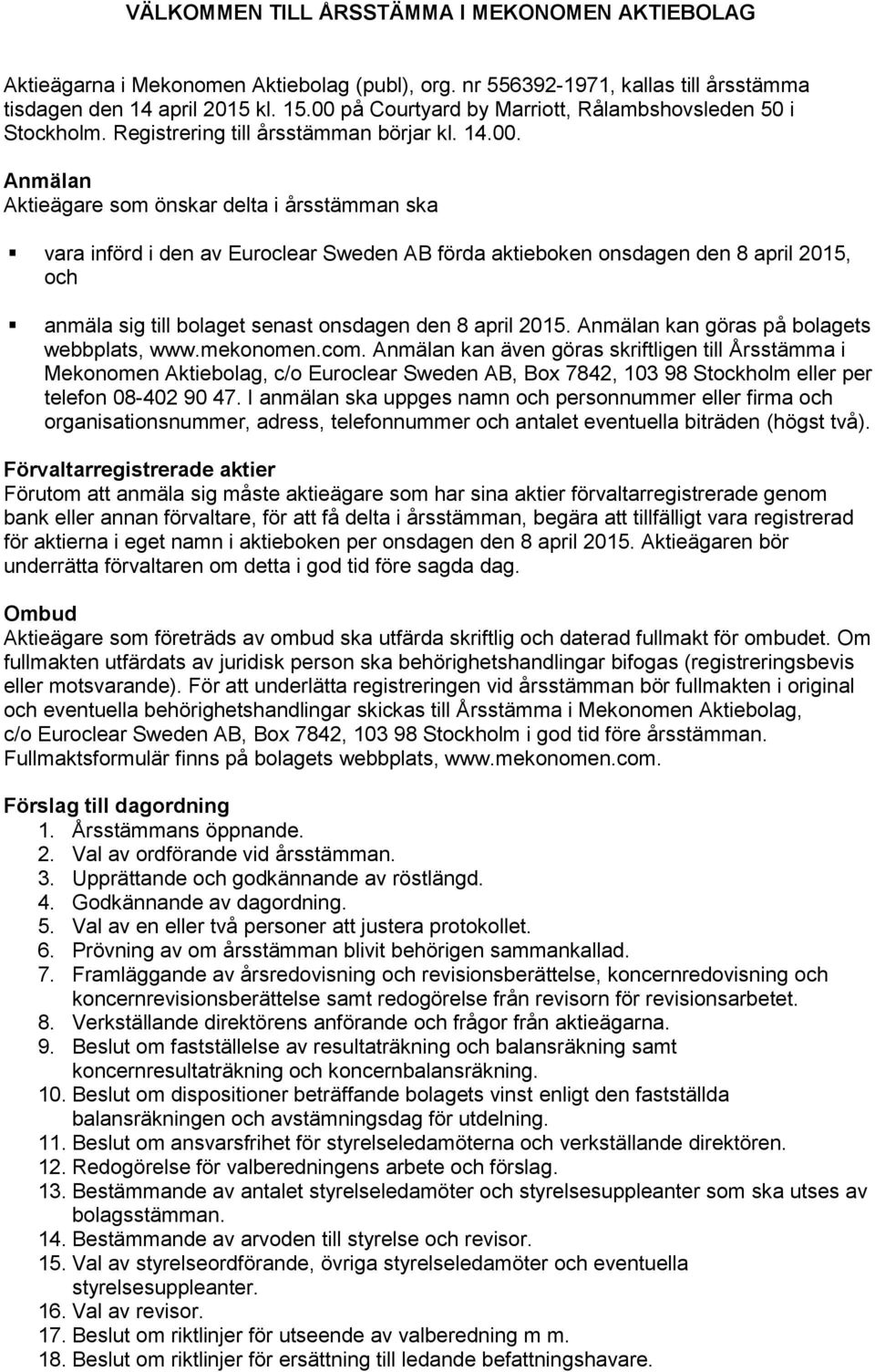 AB förda aktieboken onsdagen den 8 april 2015, och anmäla sig till bolaget senast onsdagen den 8 april 2015. Anmälan kan göras på bolagets webbplats, www.mekonomen.com.