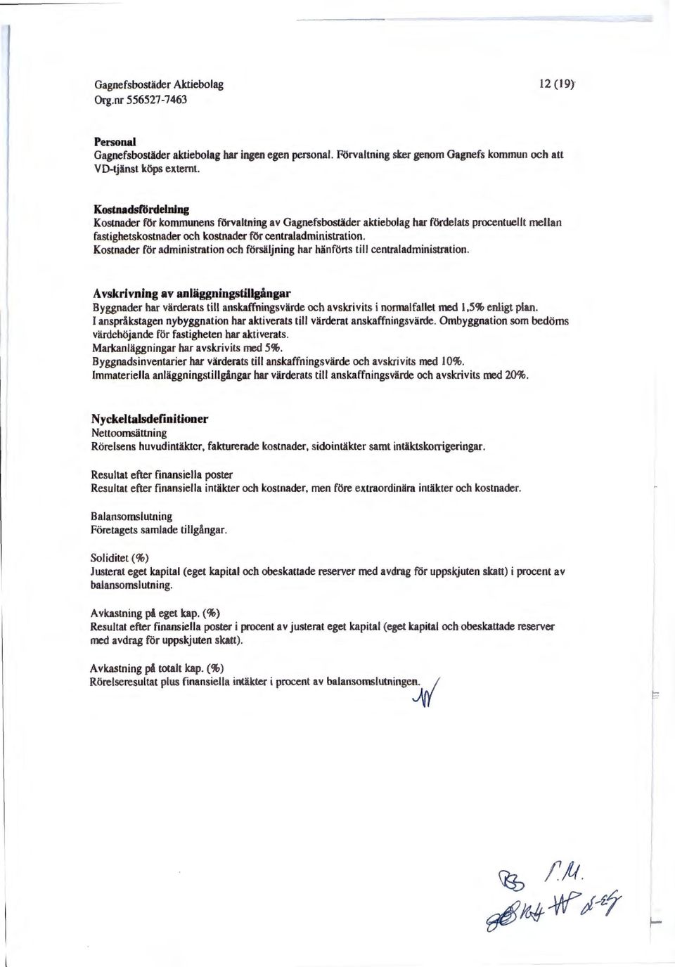 Kostnader för administration och försäljning har hänförts till centraladministration.
