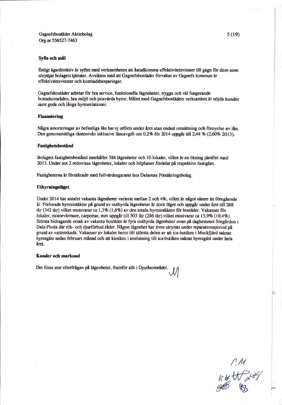 Gagnefsbostäder arbetar för bra service, funktionella lägenheter, trygga och väl fungerande bostadsområden, bra miljö och prisvärda hyror.